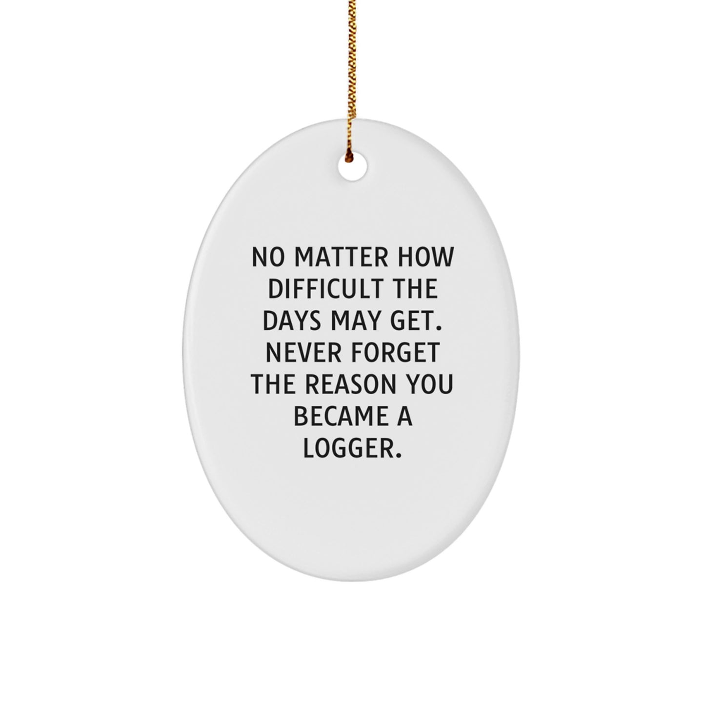 Logger Gifts for Men from Friends - Inspirational Oval Ornament, 'No Matter How Difficult...' - Image 1