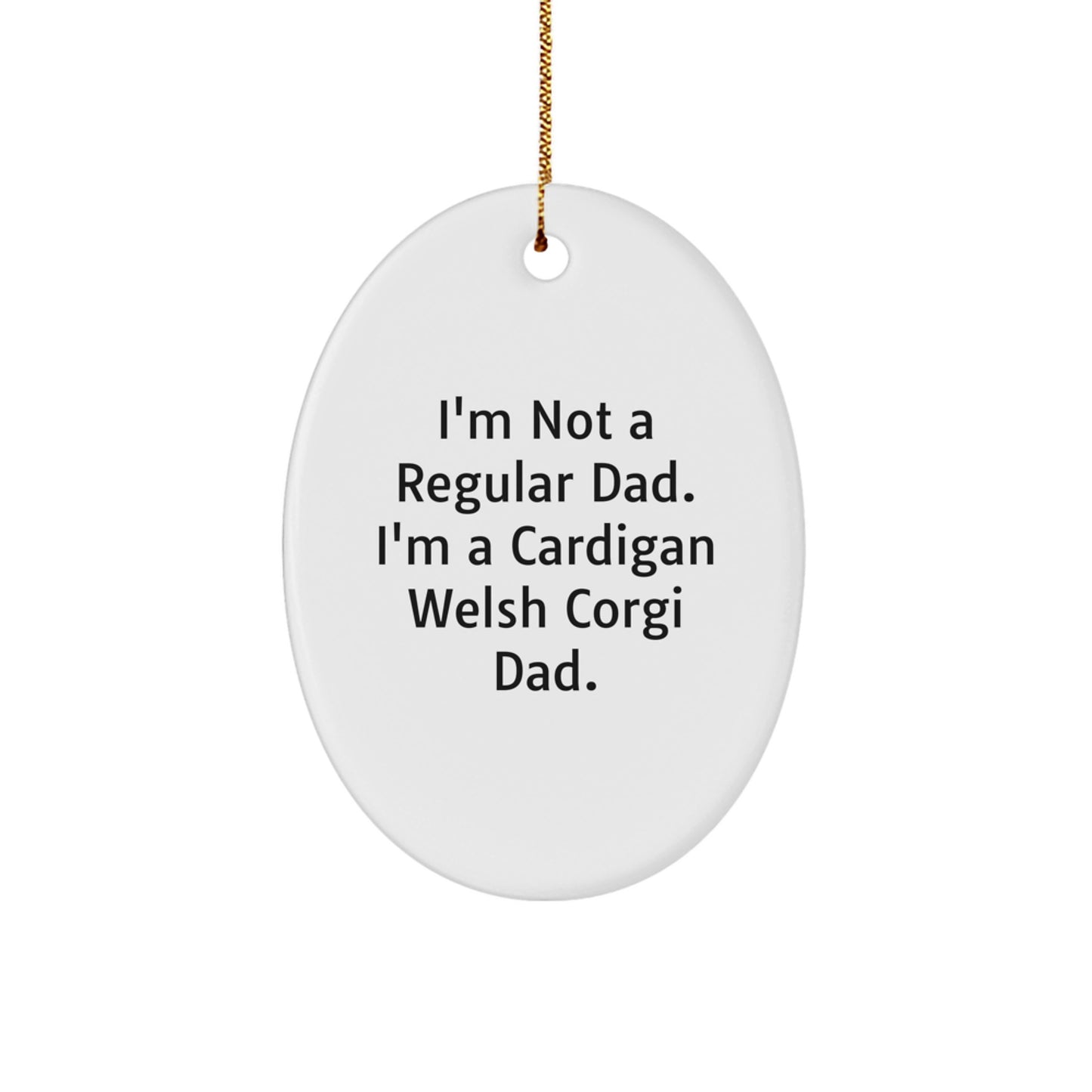 Funny Cardigan Welsh Corgi Dog Gifts for Men - I'm Not A Regular Dad. I'm A Cardigan Welsh Corgi Dad. Oval Ornament for Christmas Unique Gifts from Dad to Son - Image 1