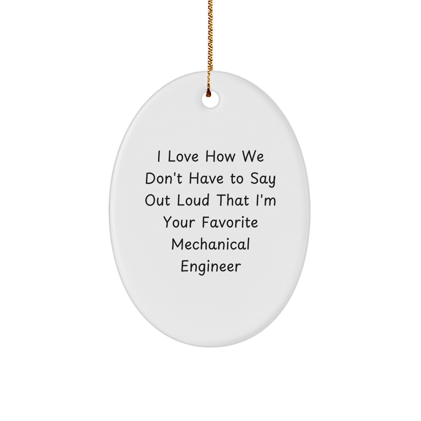 Funny Mechanical Engineer Gifts from Friends for Men, Oval Ornament, I Love How We Don't Have To Say Out Loud That I'm Your Favorite Mechanical Engineer Christmas Unique Gifts - Image 1