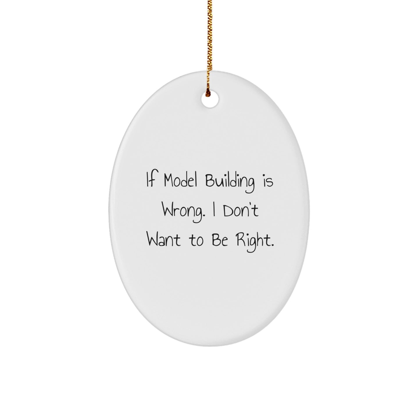 Funny Model Building Enthusiast Gifts for Men Women Friends - Oval Ornament If Model Building Is Wrong I Don't Want To Be Right - Christmas Unique Gifts from Friends - Image 1