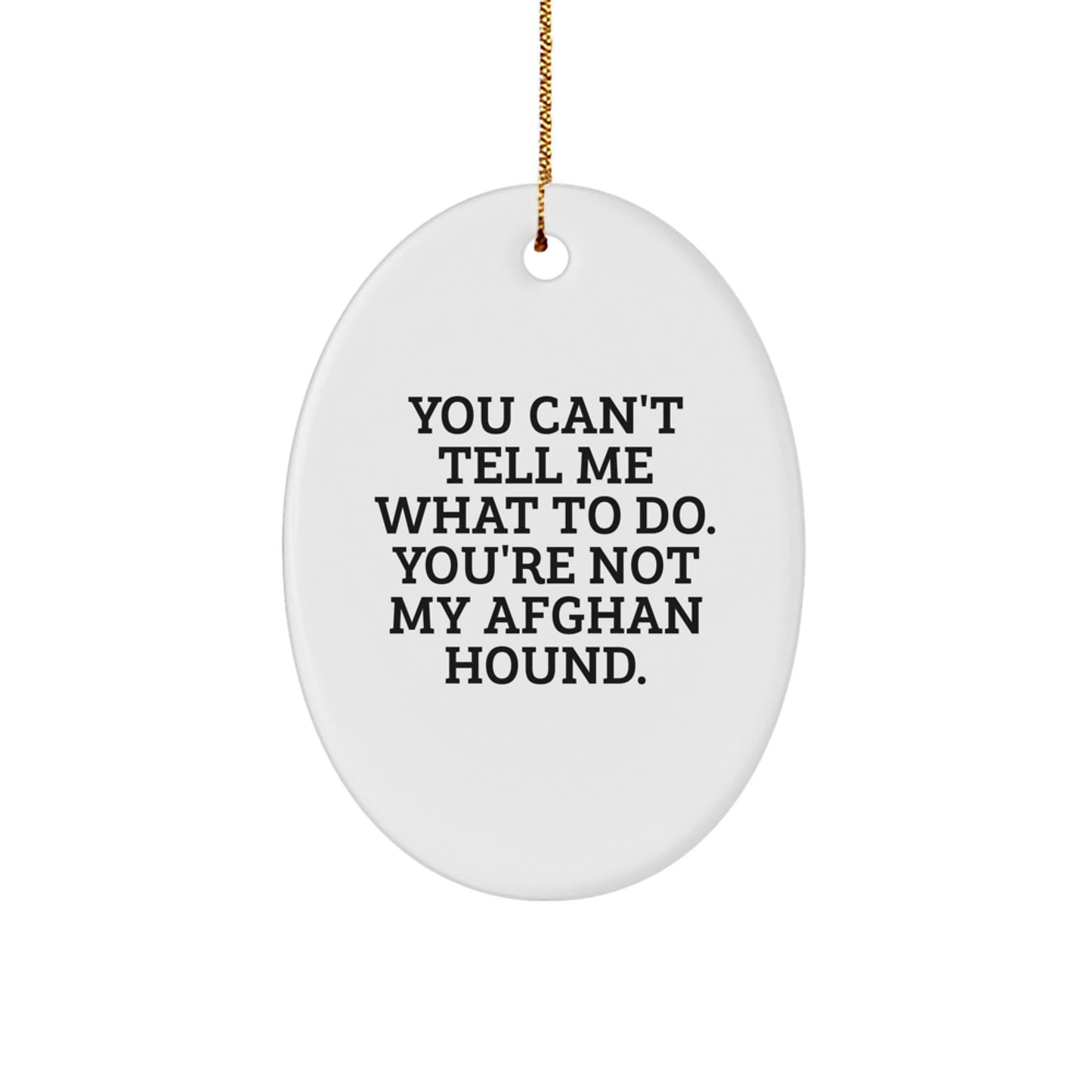 Afghan Hound Dog Gifts, You Can't Tell Me What To Do. You're Not My Afghan Hound., Oval Ornament, Funny Quote, Christmas Unique Gifts from Friends to Family - Image 1