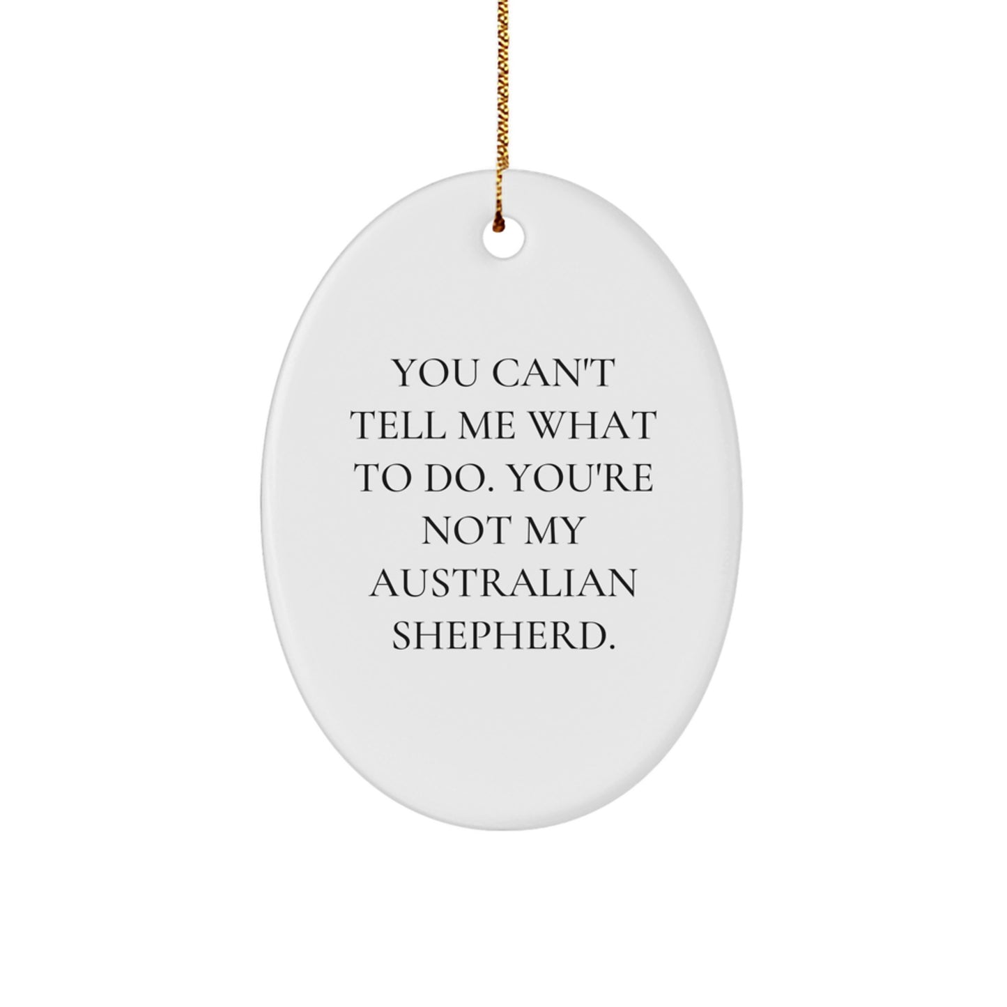 Funny Australian Shepherd Dog Gifts from Friends for Christmas - 'You Can't Tell Me What To Do' Oval Ornament - Image 1