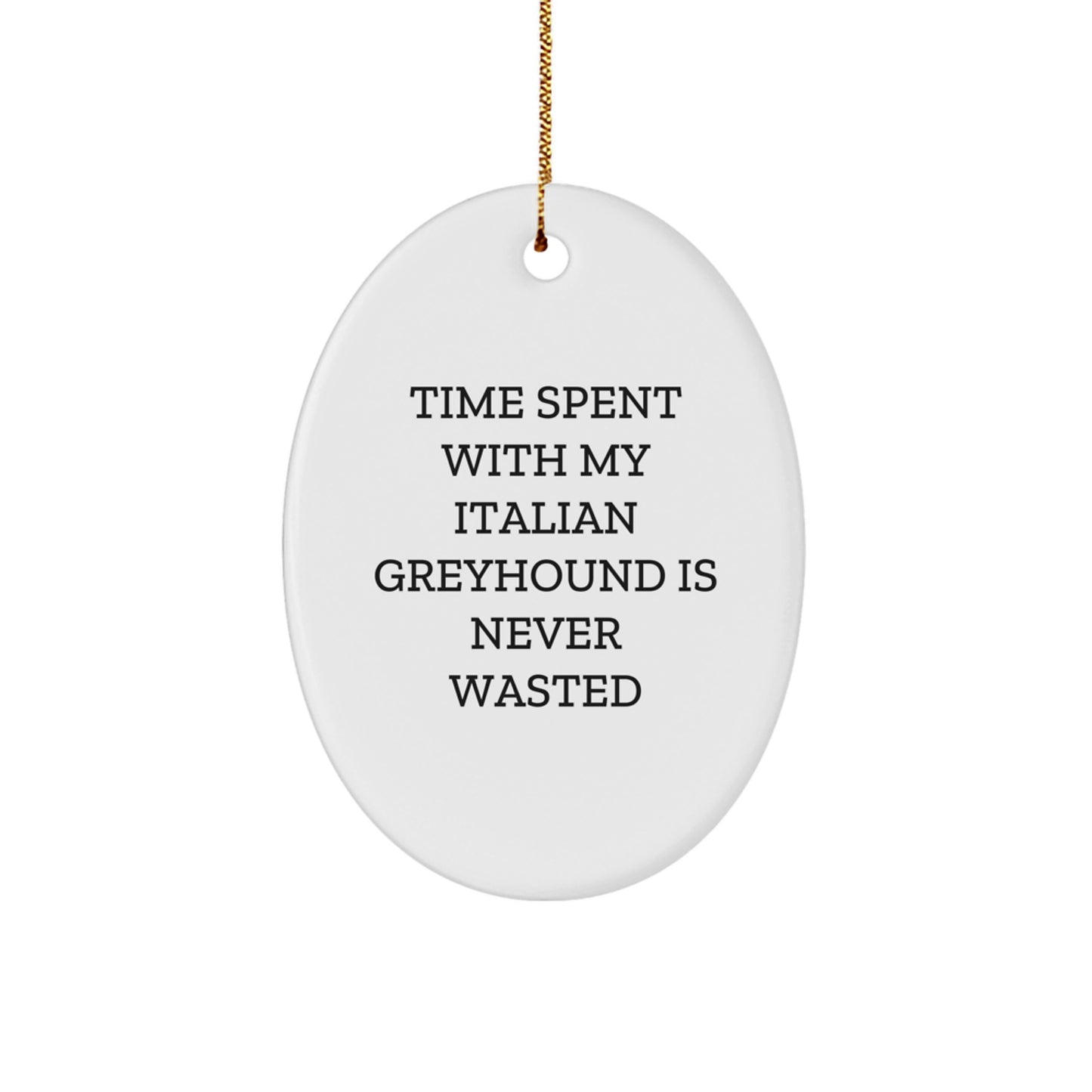 Italian Greyhound Dog Lovers Gifts from Men to Family for Christmas - 'Time Spent With My Italian Greyhound Is Never Wasted' Oval Ornament - Image 1