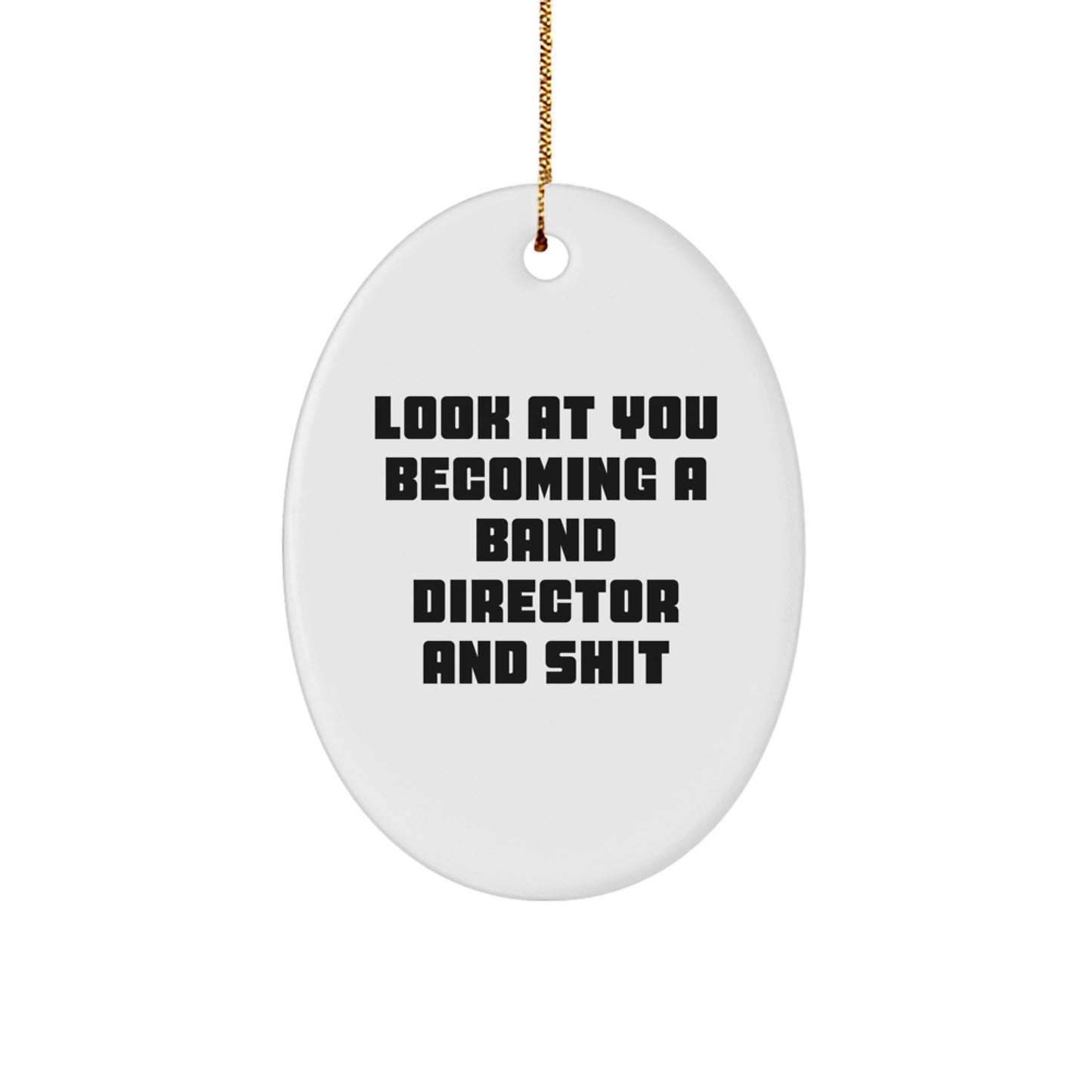 Fun Band Director Gifts from Friends for Christmas - 'Look At You Becoming A Band Director And Shit' Oval Ornament - Image 1