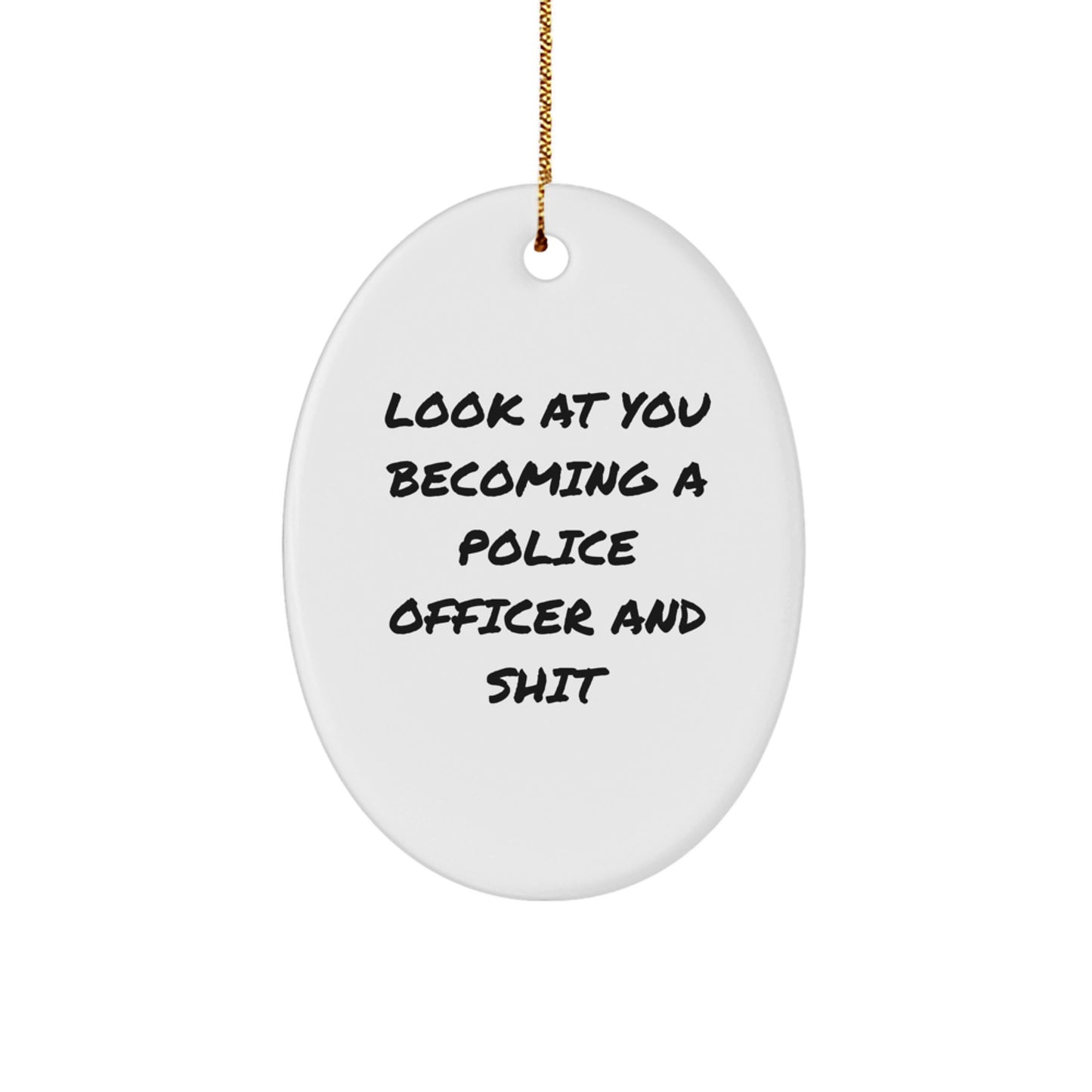 Police Officer Oval Ornament, Funny Quote Gifts for Men, 'Look At You Becoming A Police Officer And Shit', Christmas Unique Gifts from Friends - Image 1