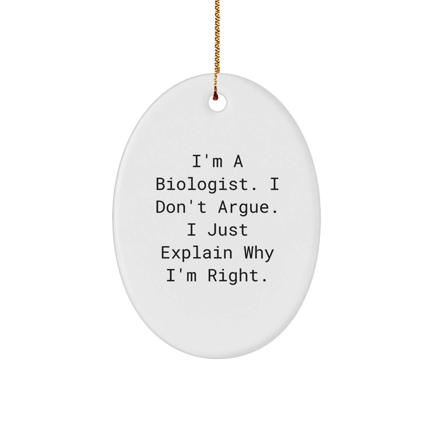 Biologist Gifts from Friends - I'm A Biologist. I Don't Argue. I Just Explain Why I'm Right. - Oval Ornament for Christmas - Image 1