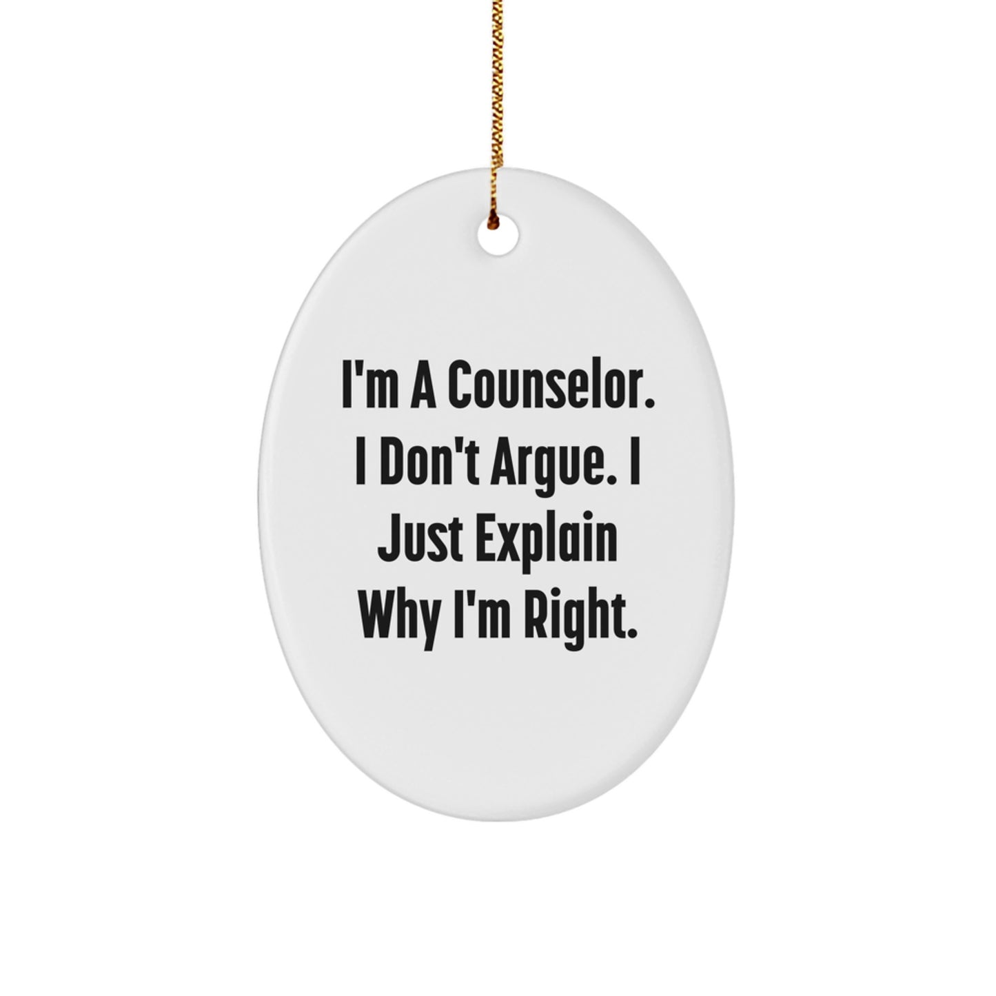 Gifts from Friends, Counselor Gifts, 'I'm A Counselor. I Don't Argue. I Just Explain Why I'm Right.' Oval Ornament, Funny Counselor Christmas Unique Gift - Image 1