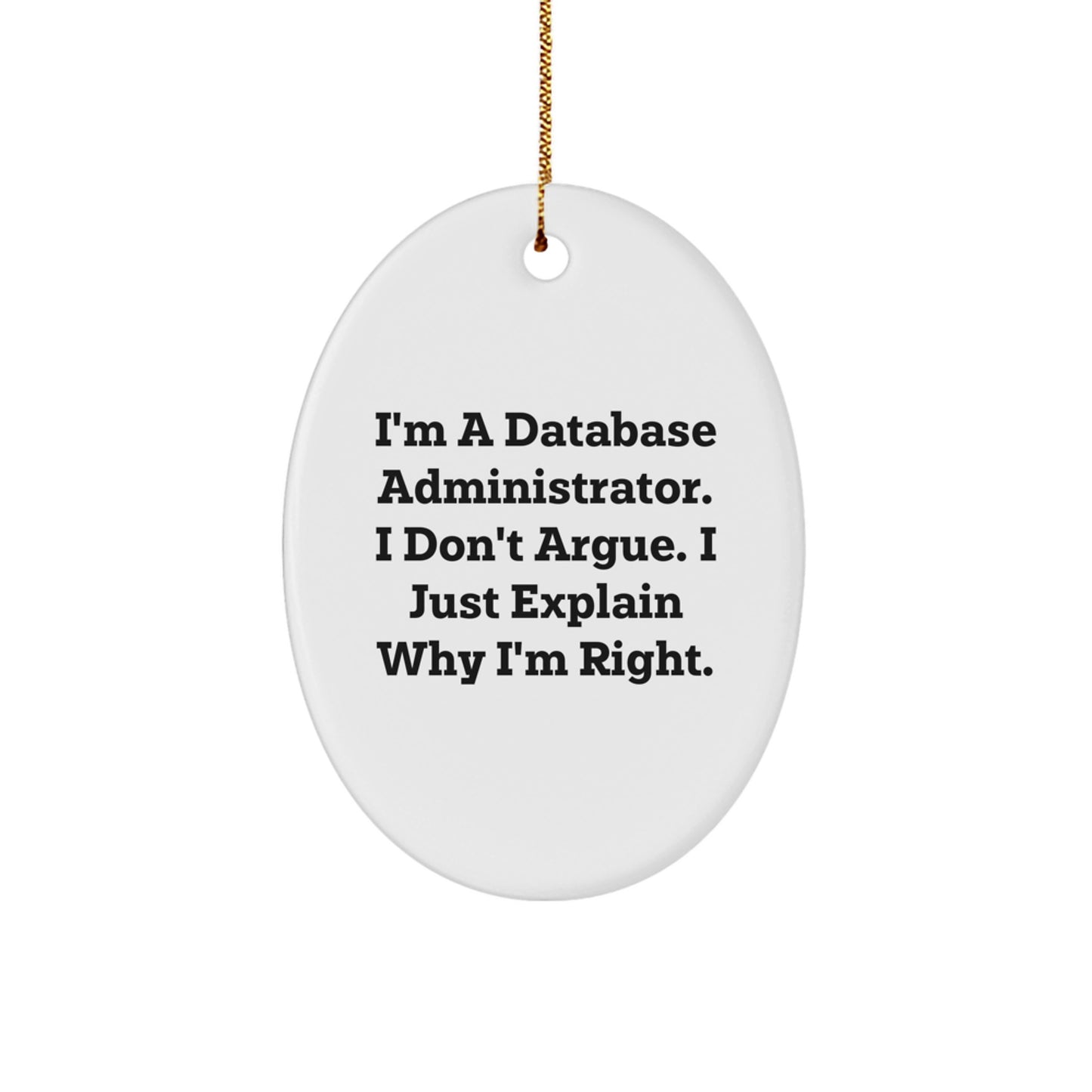Funny Database Administrator Gifts from Friends to Men - I'm A Database Administrator. I Don't Argue. I Just Explain Why I'm Right. Oval Ornament for Christmas - Image 1