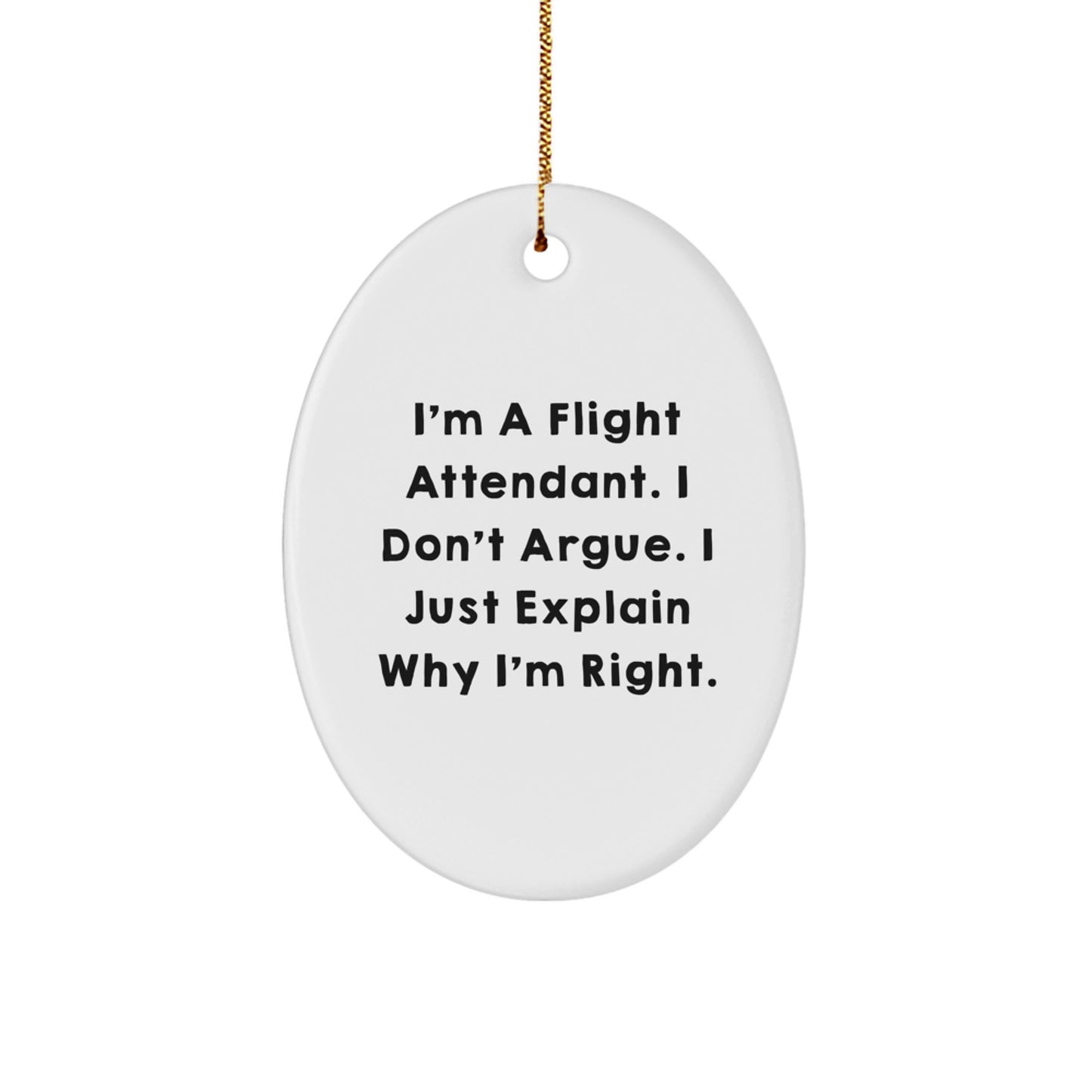 Flight Attendant Humor Oval Ornament Gifts for Her, I'm A Flight Attendant. I Don't Argue. I Just Explain Why I'm Right., Funny, Christmas Unique Gifts from Women to Coworkers, Friends, or Family - Image 1