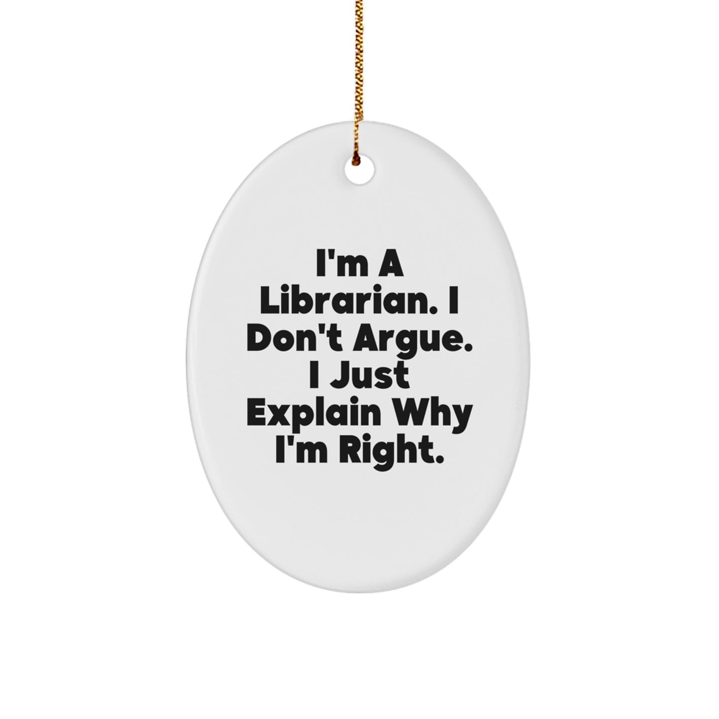 Librarian Gifts from Friends - Oval Ornament with 'I'm A Librarian. I Don't Argue. I Just Explain Why I'm Right.' Quote - Unique Christmas Unique Gift for Librarian - Image 1