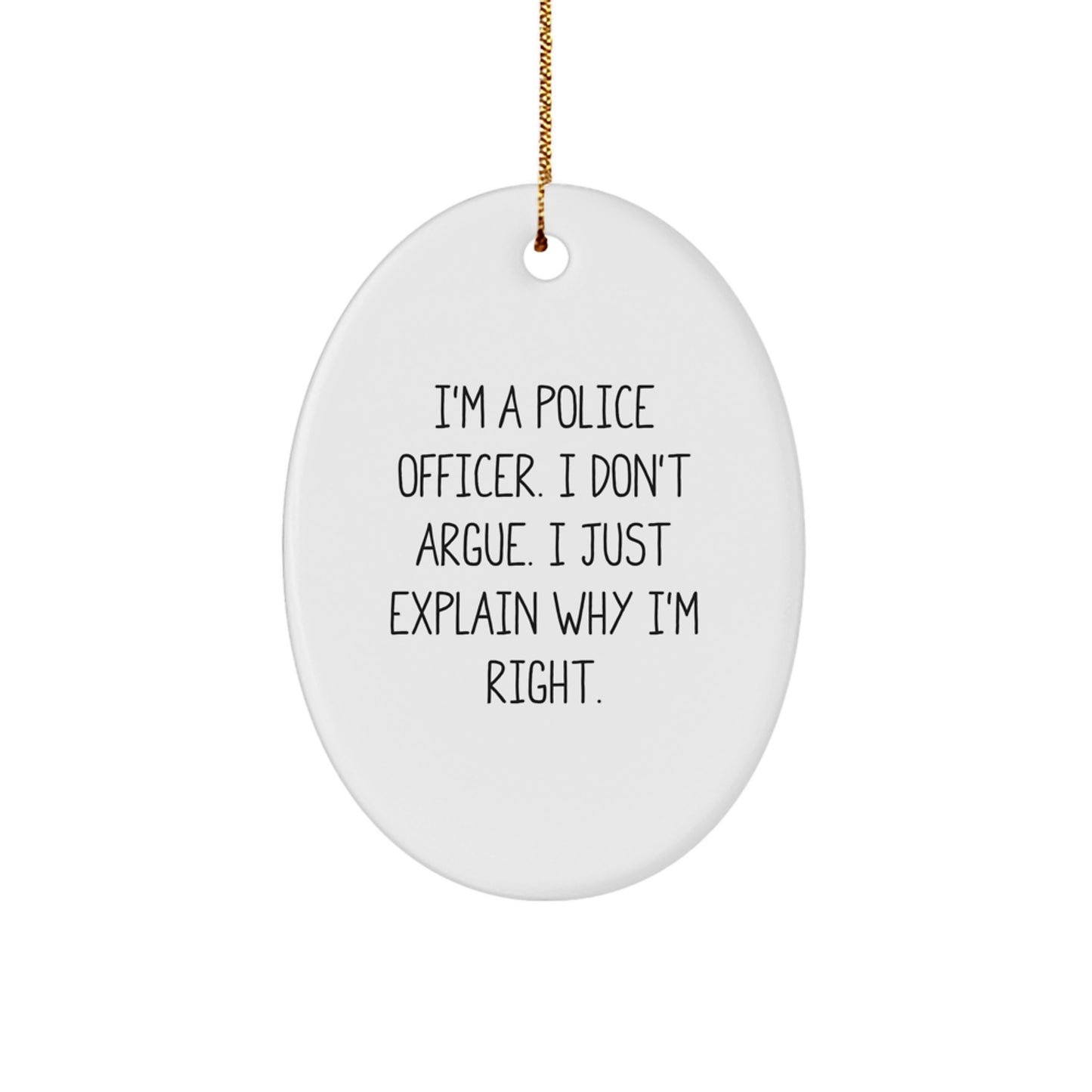 Police Officer Gifts from Friends - I'm A Police Officer. I Don't Argue. I Just Explain Why I'm Right. Oval Ornament for Christmas - Image 1