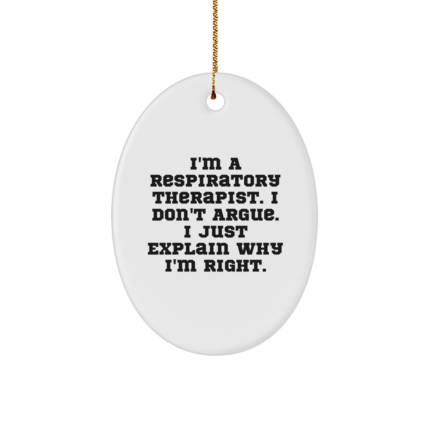 Funny Respiratory Therapist Oval Ornament Gifts from Friends - I'm Right, I Explain Why! - Christmas Unique Gifts for Respiratory Therapist - Image 1