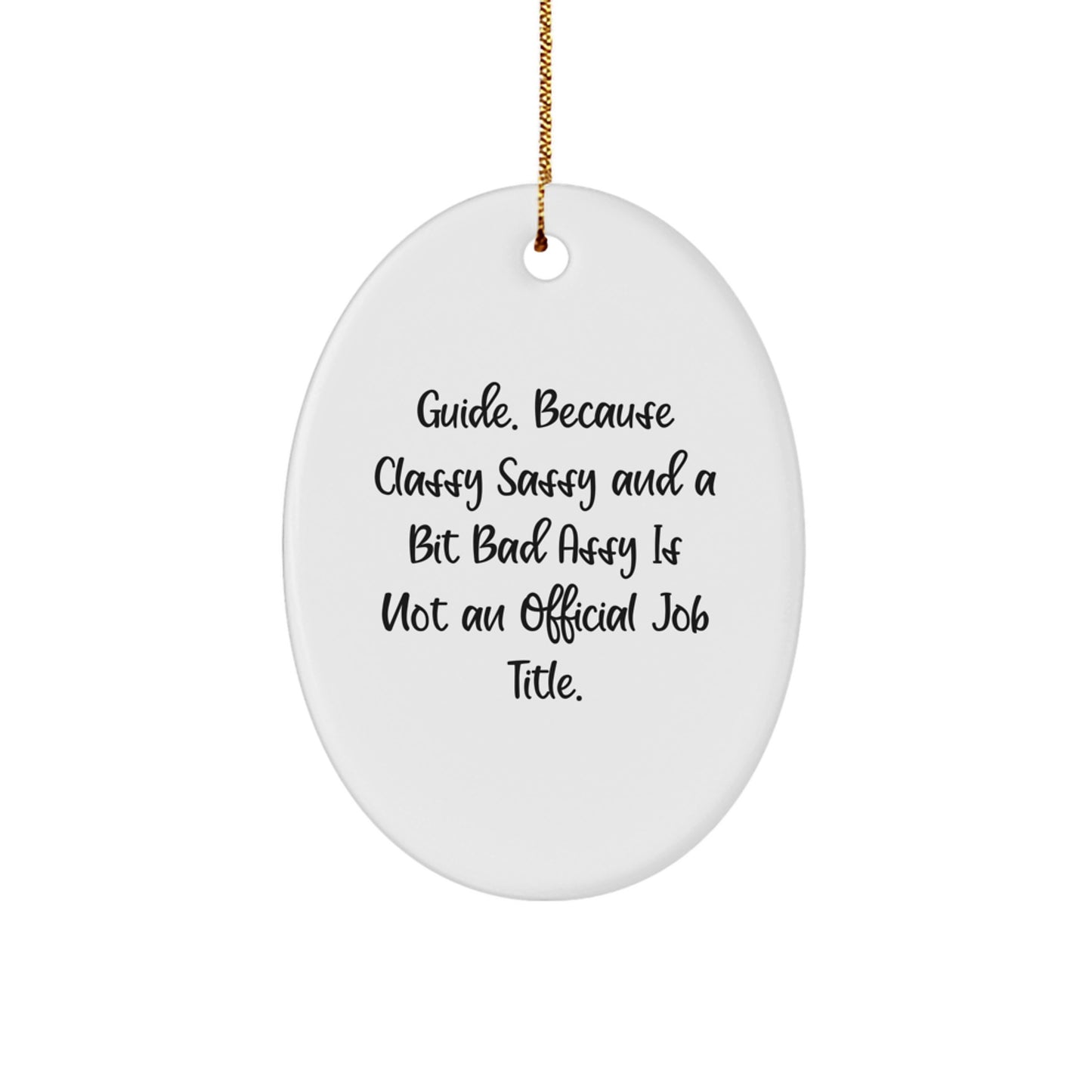 Funny Guide Quotes Oval Ornament Gifts from Friends for Christmas, 'Guide. Because Classy Sassy And A Bit Fearlessy Is Not An Official Job Title.' - Image 1