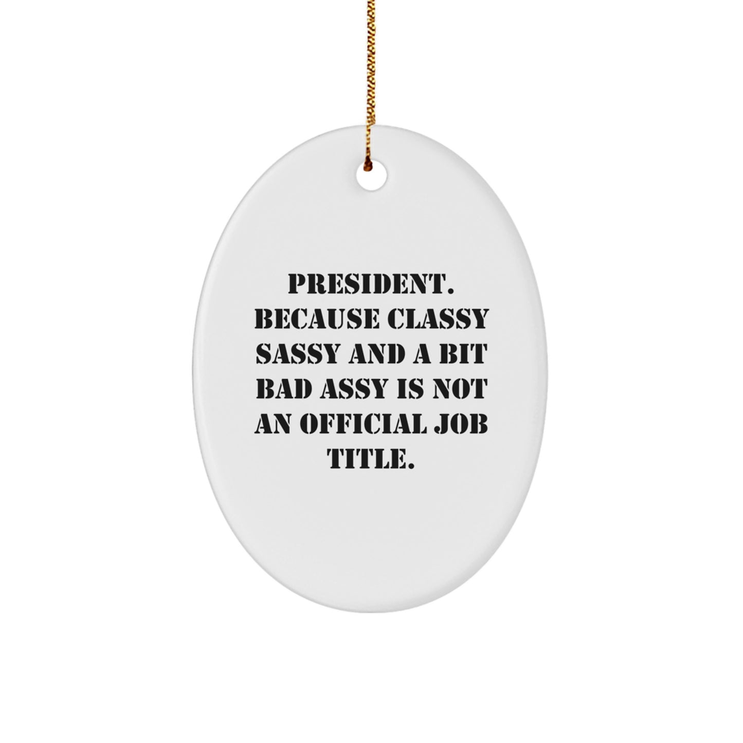Funny President Oval Ornament, Gifts from Men to Coworkers, President Oval Ornament Gifts for President, Classy Sassy And A Bit Fearlessy Is Not An Official Job Title. - Image 1