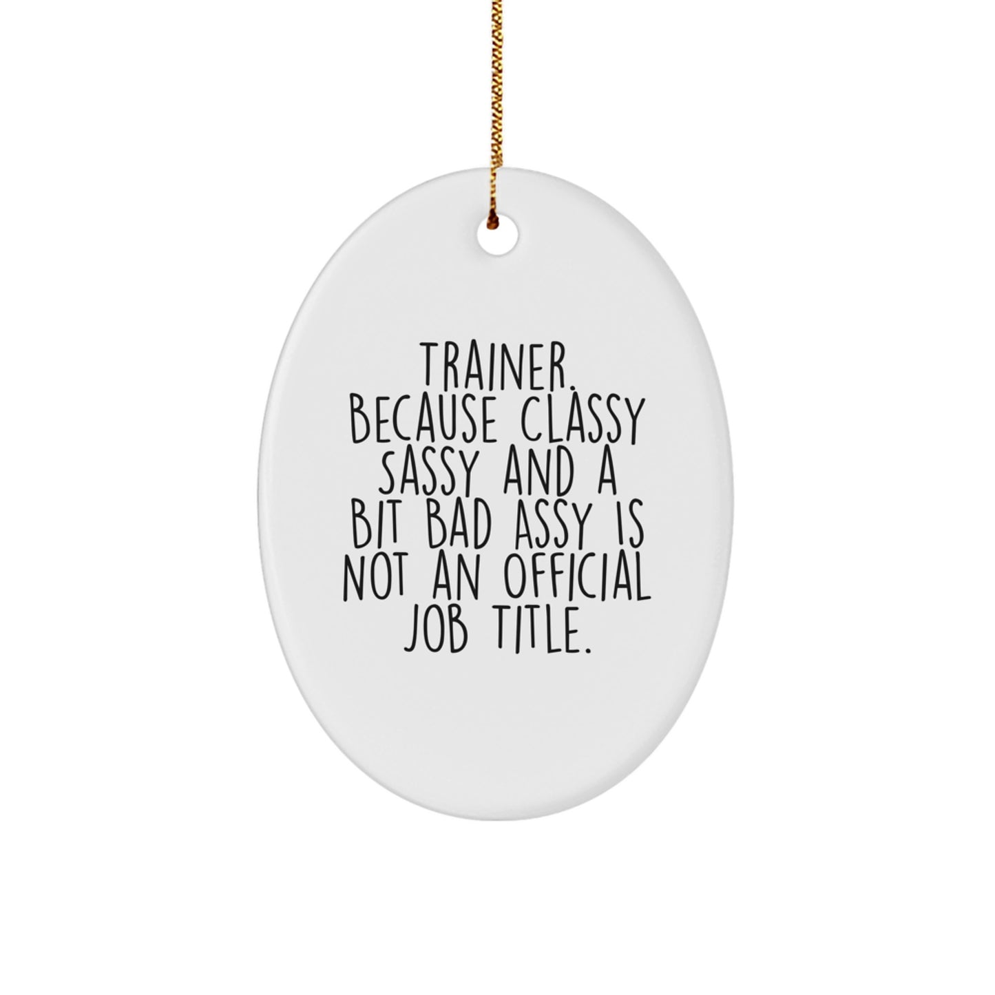 Trainer Gifts from Friends and Family - Oval Ornament with Funny Quote, 'Trainer. Because Classy Sassy And A Bit Fearlessy Is Not An Official Job Title.' - Christmas Decoration - Image 1
