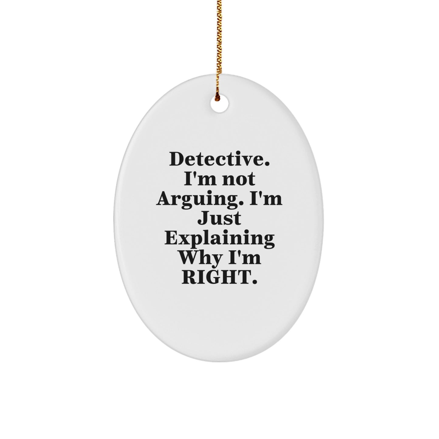 Funny Detective Gifts from Friends for Men - Oval Ornament with Quote 'Detective, I'm Not Arguing. I'm Just Explaining Why I'm Right.' - Christmas Unique Gifts for Family - Image 1