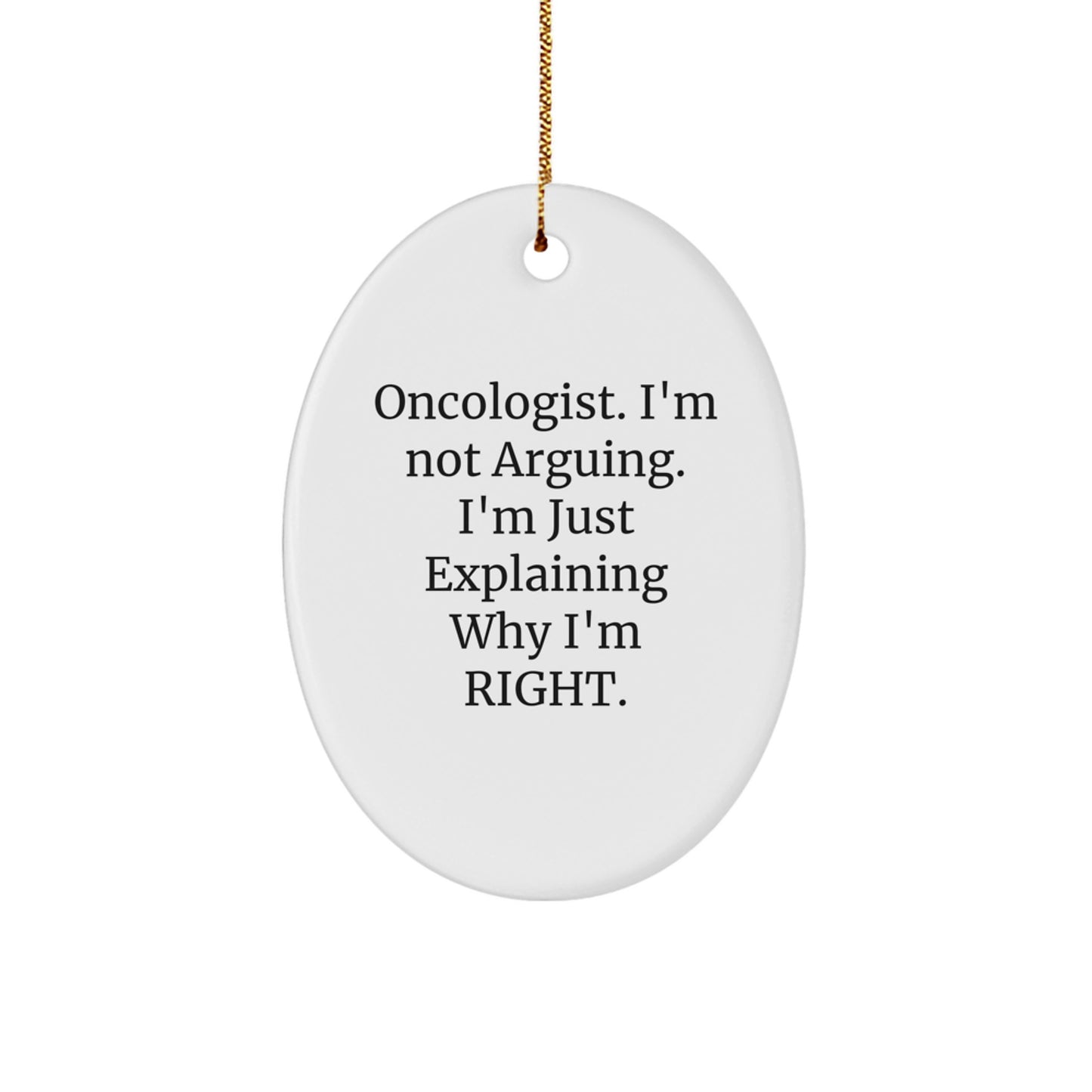 Oncologist Gifts from Friends for Christmas - 'I'm Not Arguing' Oval Ornament - Image 1