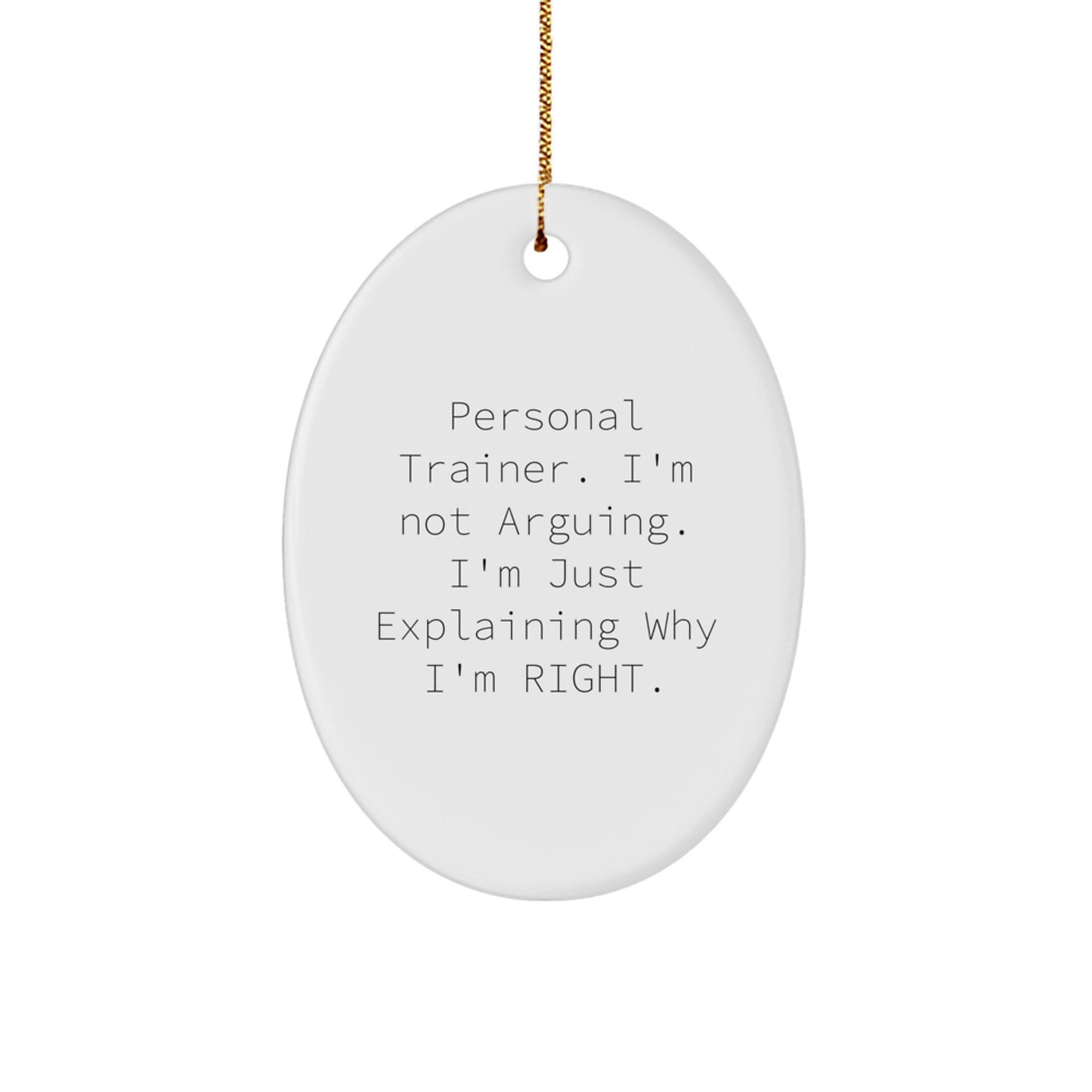 Funny Personal Trainer Gifts from Men to Friends - 'I'm Not Arguing. I'm Just Explaining Why I'm Right.' Oval Ornament for Christmas - Image 1