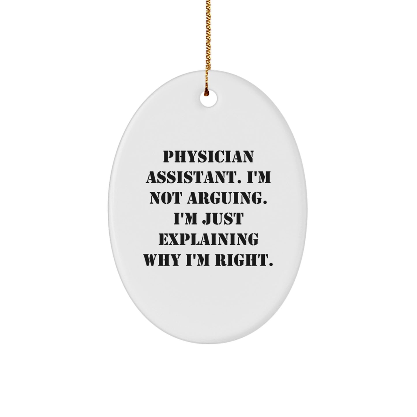 Funny Physician Assistant Gifts from Friends for Christmas - 'I'm Not Arguing. I'm Just Explaining Why I'm Right.' Oval Ornament - Image 1