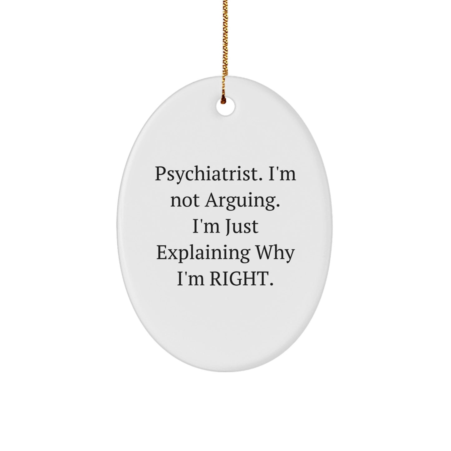 Funny Psychiatrist Gifts, 'I'm Not Arguing, I'm Just Explaining Why I'm Right' Oval Ornament for Christmas - Image 1