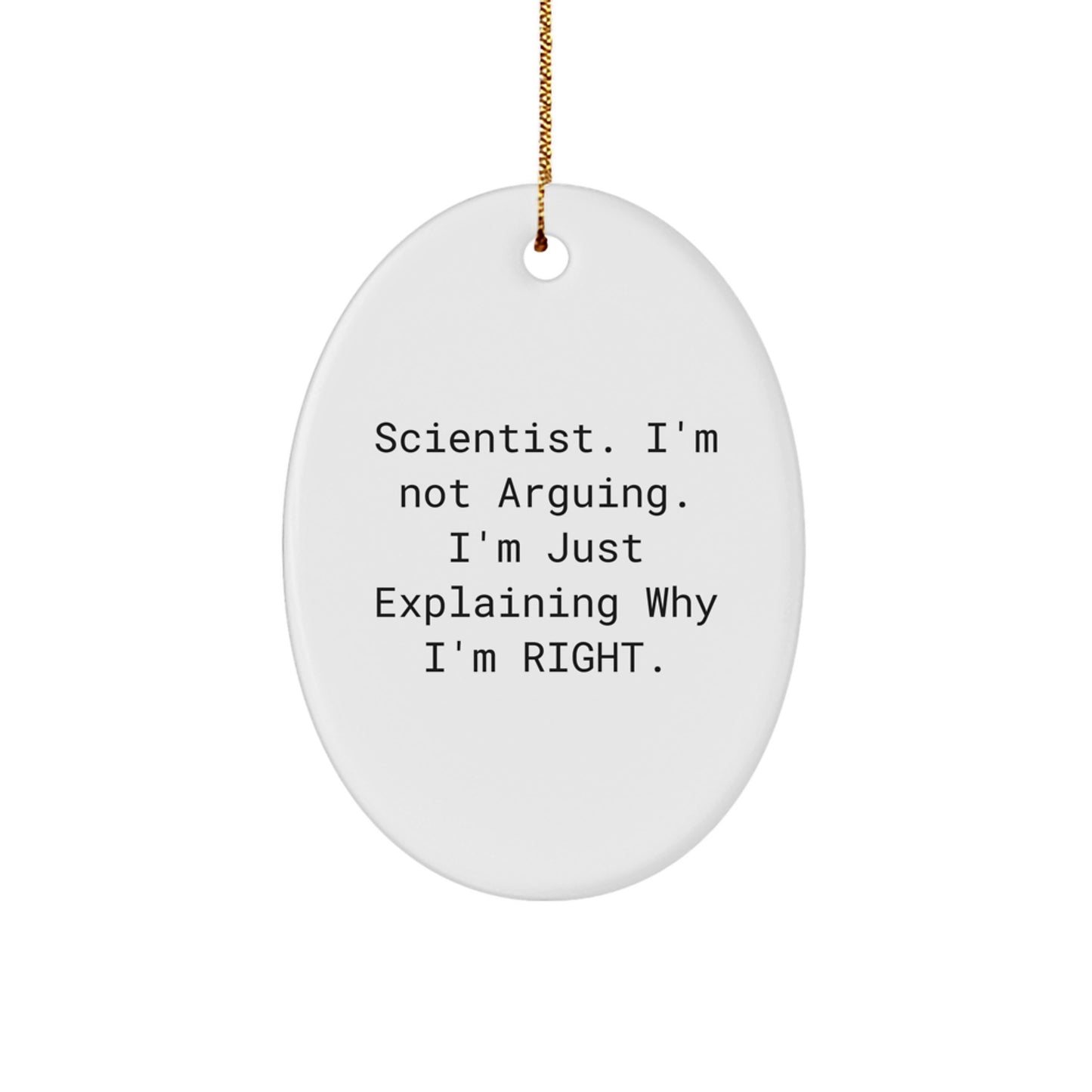Humorous Scientist Gifts from Friends - 'I'm Not Arguing. I'm Just Explaining Why I'm Right.' Oval Ornament for Christmas - Image 1