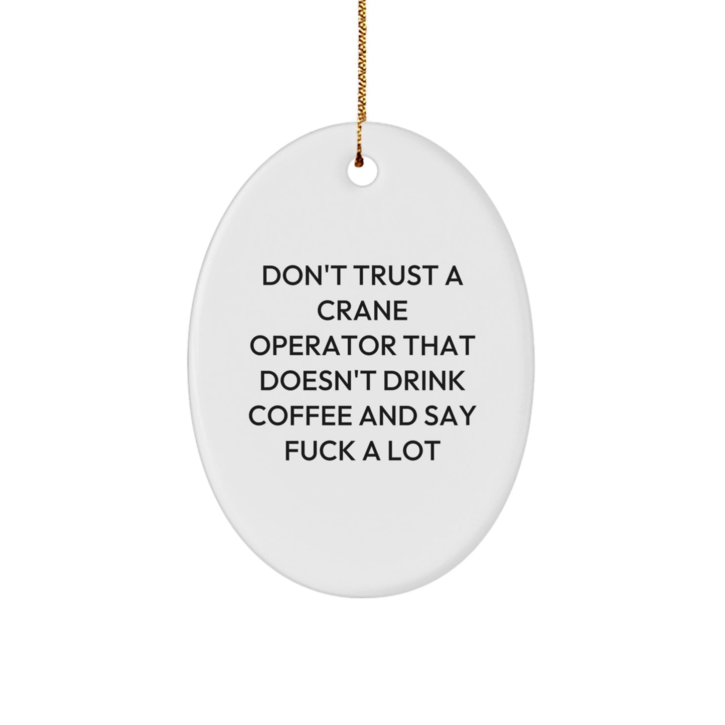 Funny Crane Operator Gifts for Men from Friends - Christmas Unique Oval Ornament, Don't Trust A Crane Operator That Doesn't Drink Coffee And Say 'F--k A Lot' Funny Quote, Gifts for Crane Operator - Image 1