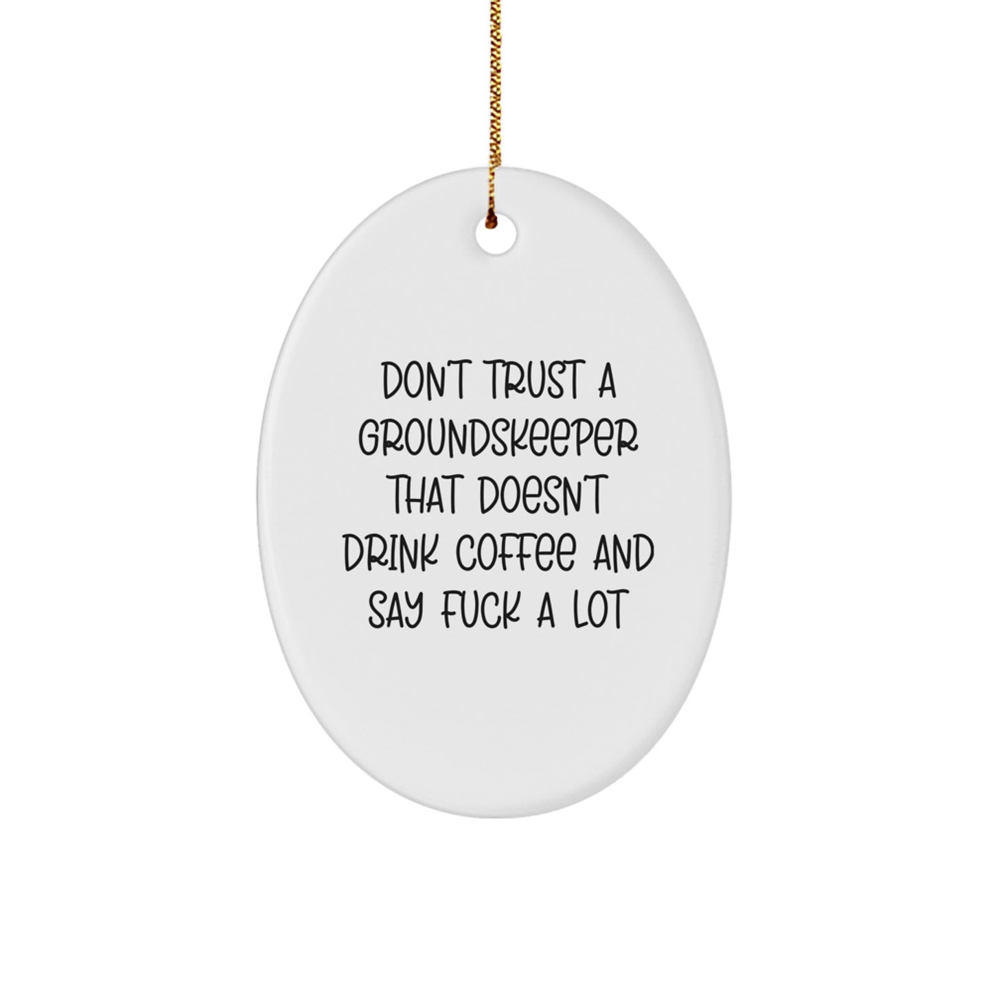 Funny groundskeeper Oval Ornament Gifts from Friends for Men, 'Don't Trust A groundskeeper That Doesn't Drink Coffee And Say F--k A Lot' Christmas Novelty - Image 1