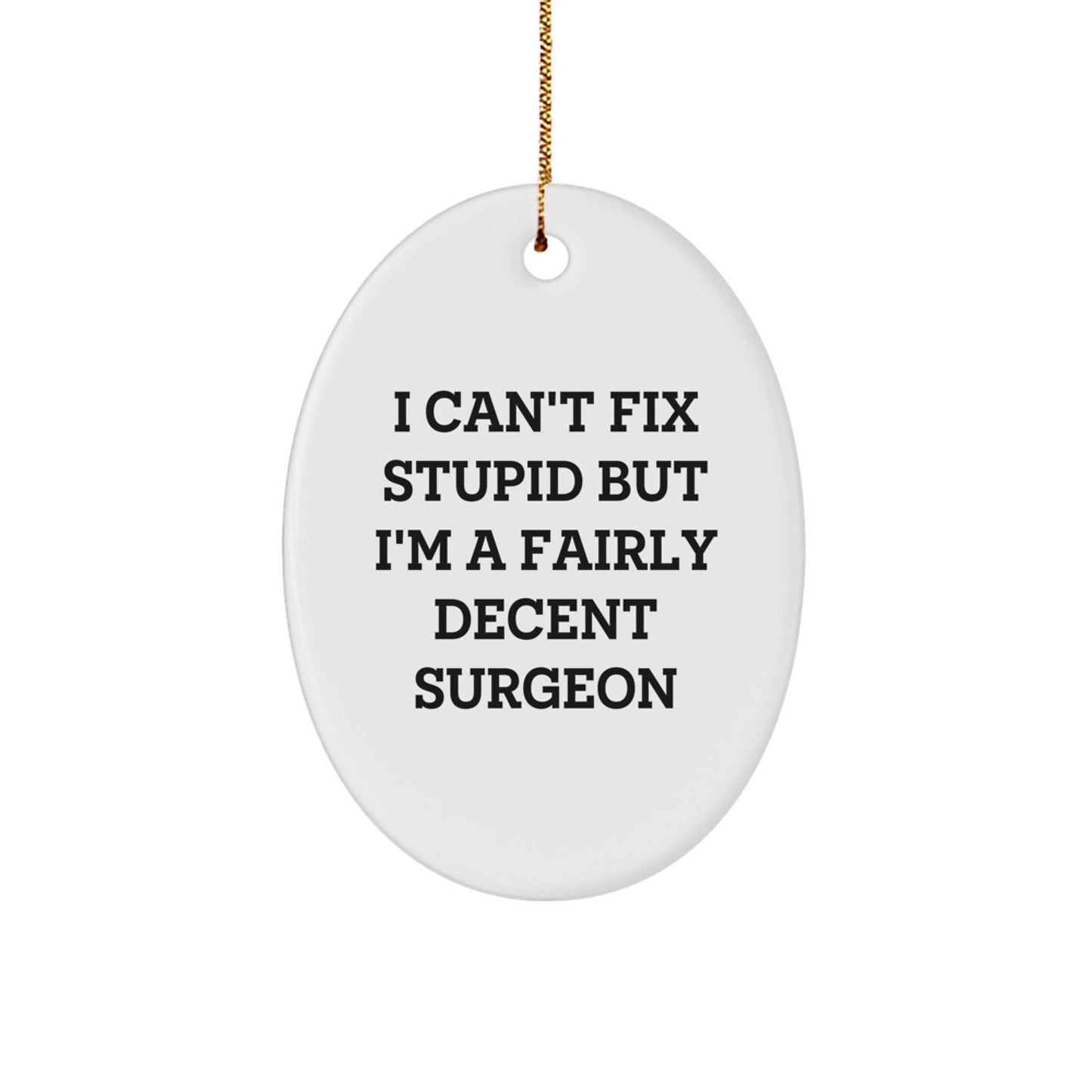 Funny Surgeon Gifts - Oval Ornament with 'I Can't Fix Stupid But I'm A Fairly Decent Surgeon' Quote for Christmas - Image 1