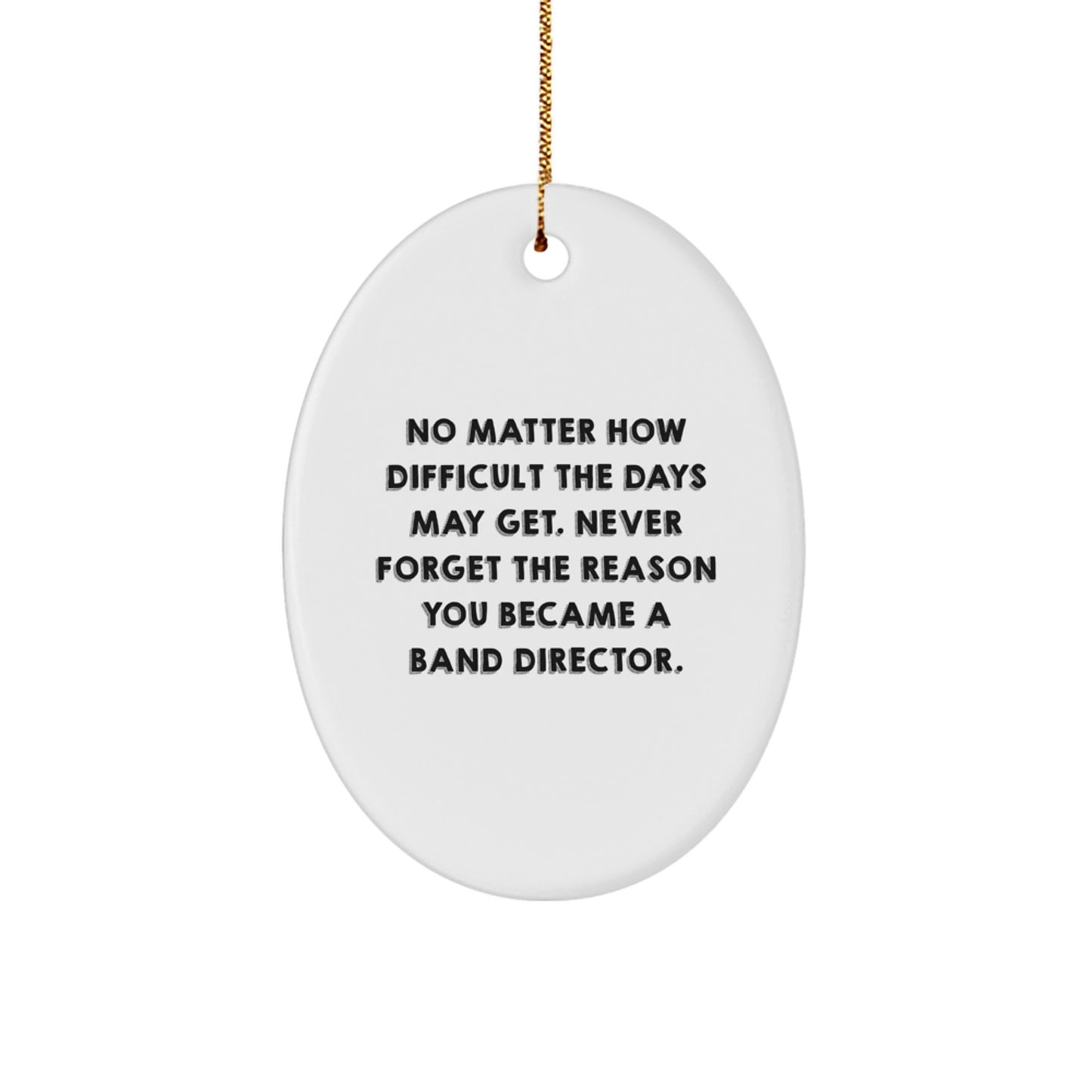 Inspirational Band Director Oval Ornament Gifts from Family, Gifts for Band Director, No Matter How Difficult The Days May Get. - Image 1