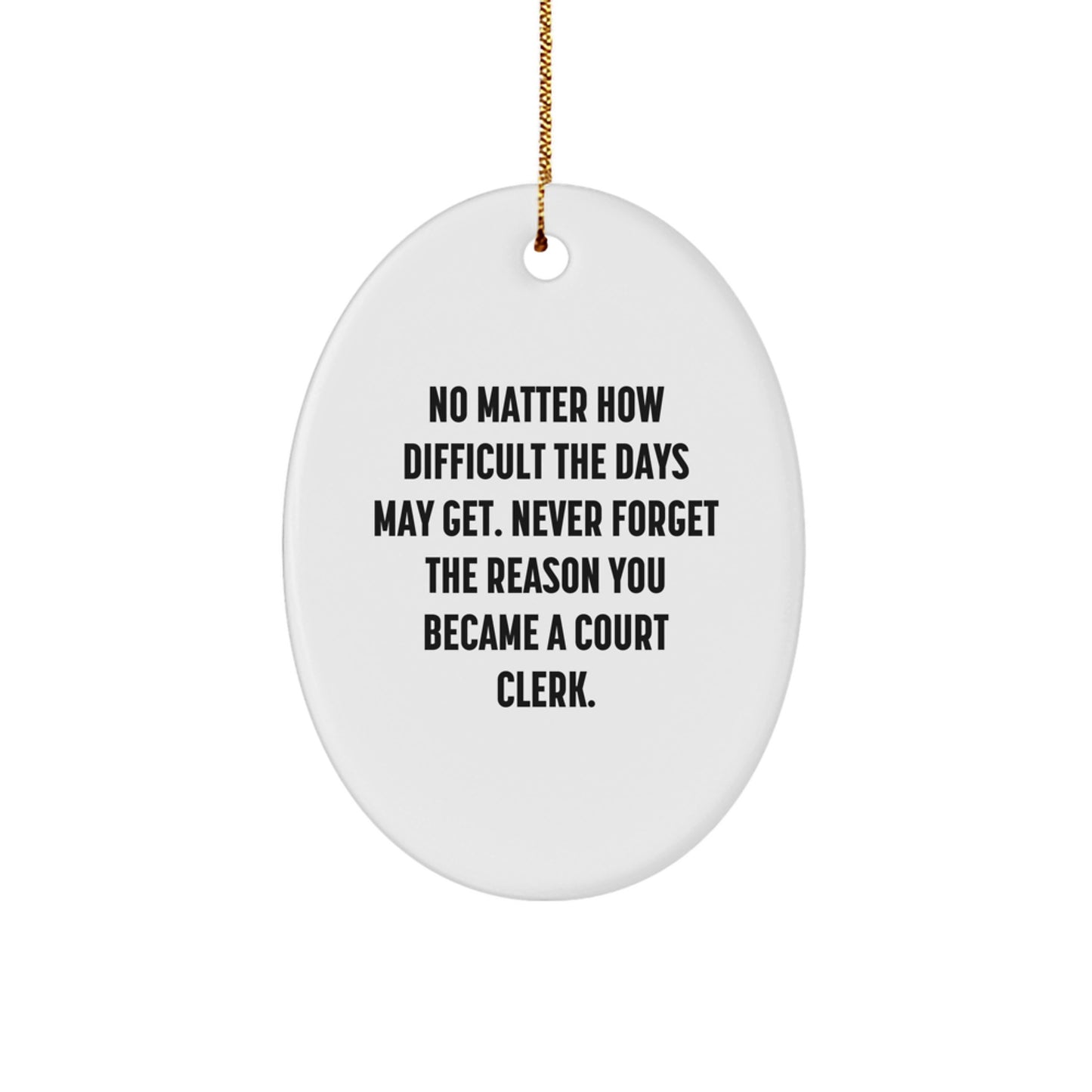 Funny Court Clerk Gifts from Friends, Inspirational Oval Ornament for Christmas Unique Gifts, 'No Matter How Difficult The Days May Get' - Image 1