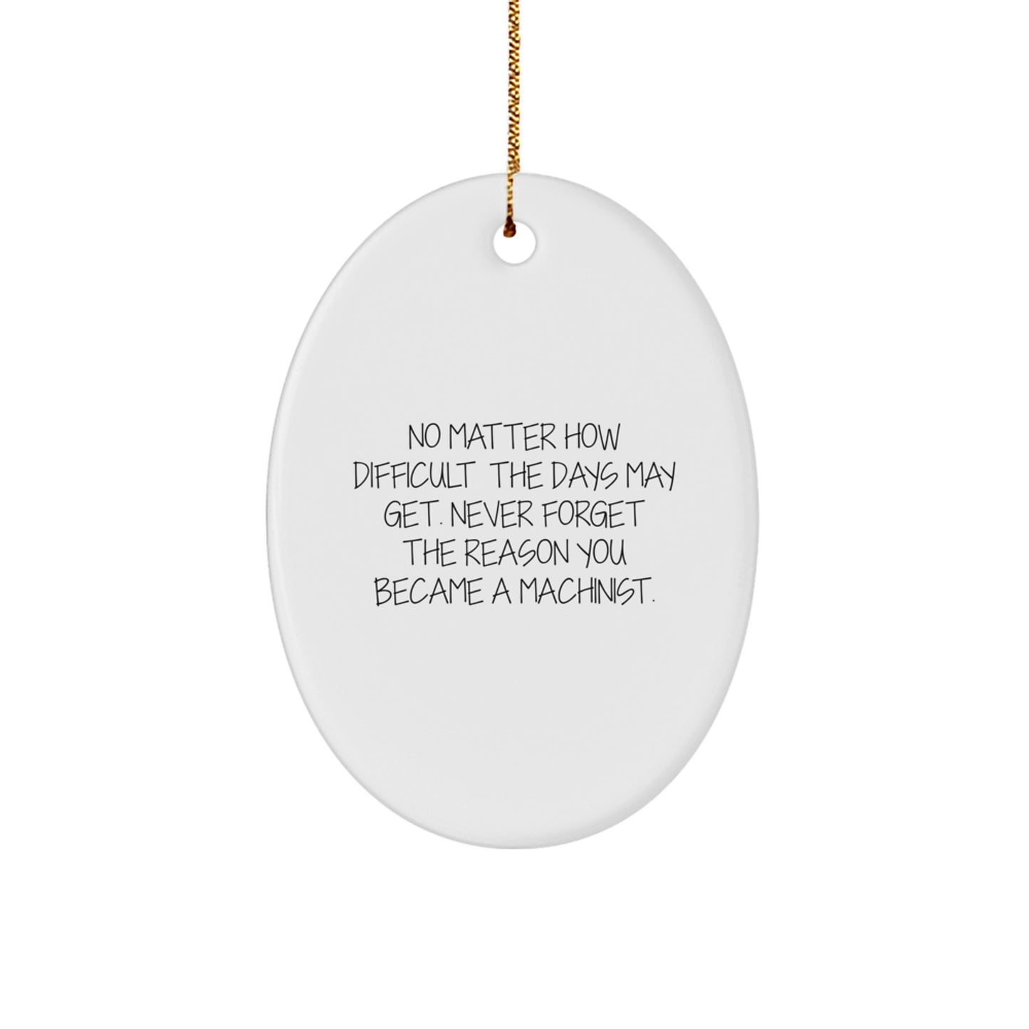 Machinist Gifts from Friends, Inspirational Oval Ornament for Men, 'No Matter How Difficult The Days May Get. Never Forget The Reason You Became A Machinist.' - Image 1