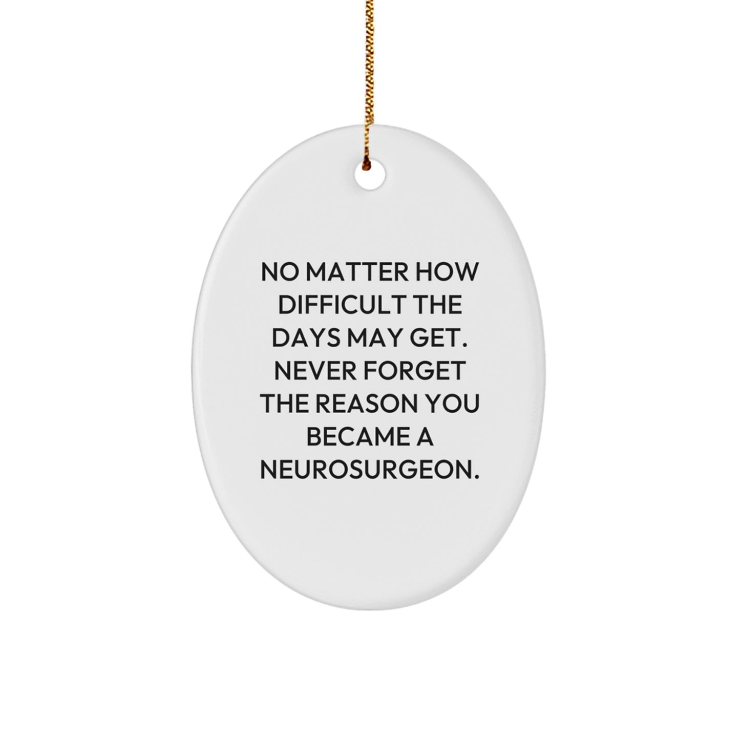 Inspirational Neurosurgeon Gifts from Friends for Christmas - Oval Ornament with Quote 'No Matter How Difficult The Days May Get. Never Forget The Reason You Became A Neurosurgeon.' - Image 1