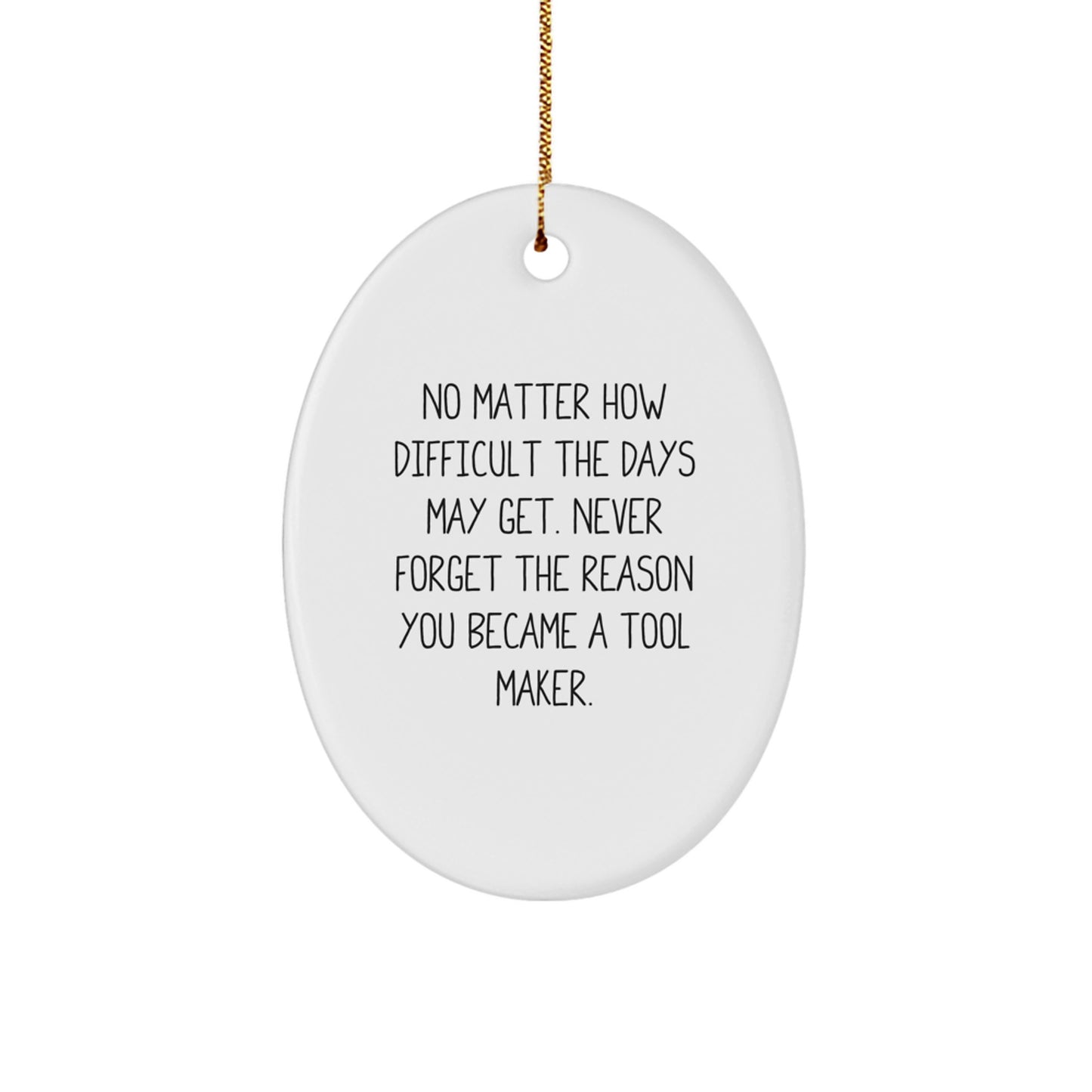 Funny Tool Maker Gifts from Friends for the Holiday Season - Oval Ornament with Never Forget the Reason You Became a Tool Maker Quote, Unique Christmas Decorations for Tool Makers - Image 1
