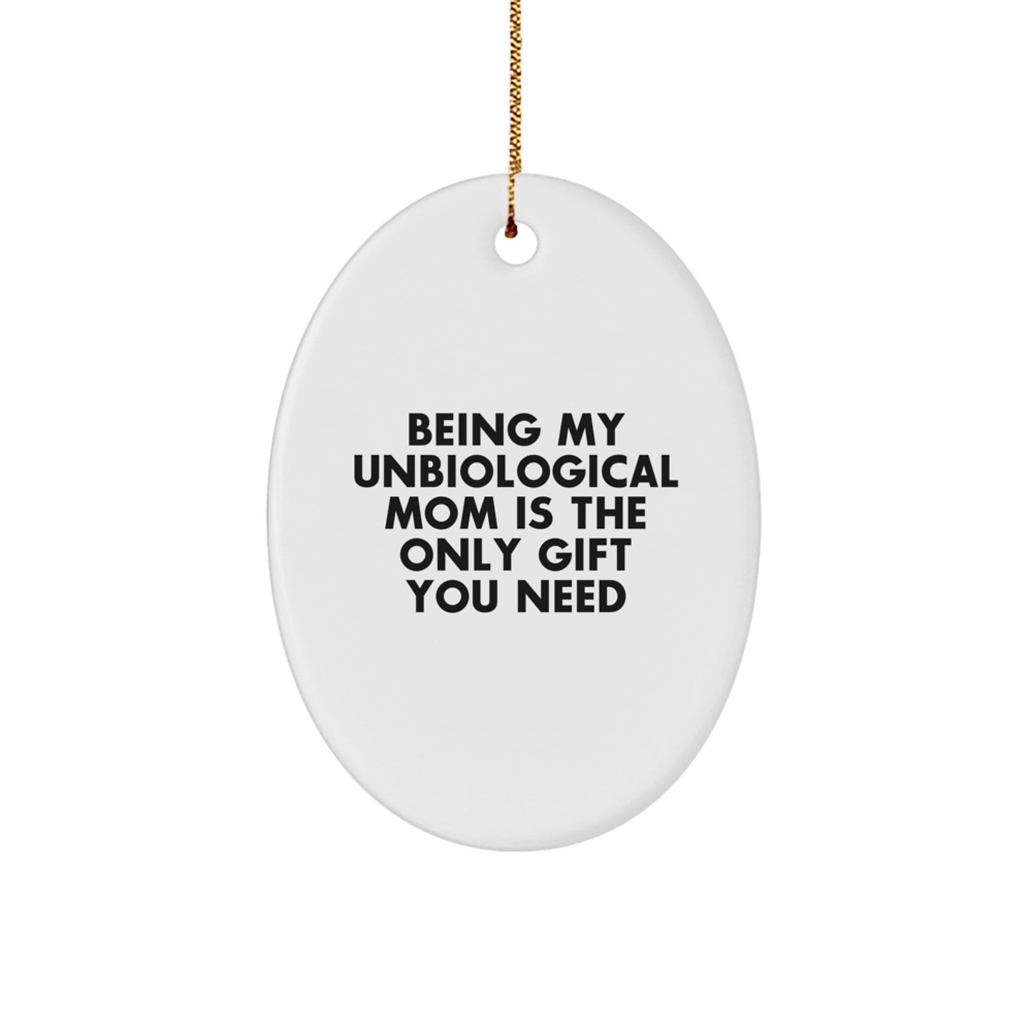 Funny Unbiological Mom Gifts Oval Ornament Quotes 'Being My Unbiological Mom Is The Only Gift You Need' for Unbiological Mom, Gifts from Family, for Unbiological Mom at Christmas - Image 1