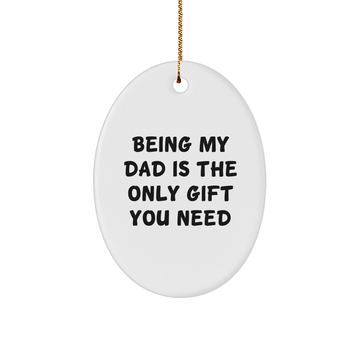 Funny Dad Gifts from Family - Being My Dad Is The Only Gift You Need Oval Ornament for Men Women Friends Coworkers Family - Christmas Unique Presents - Image 1