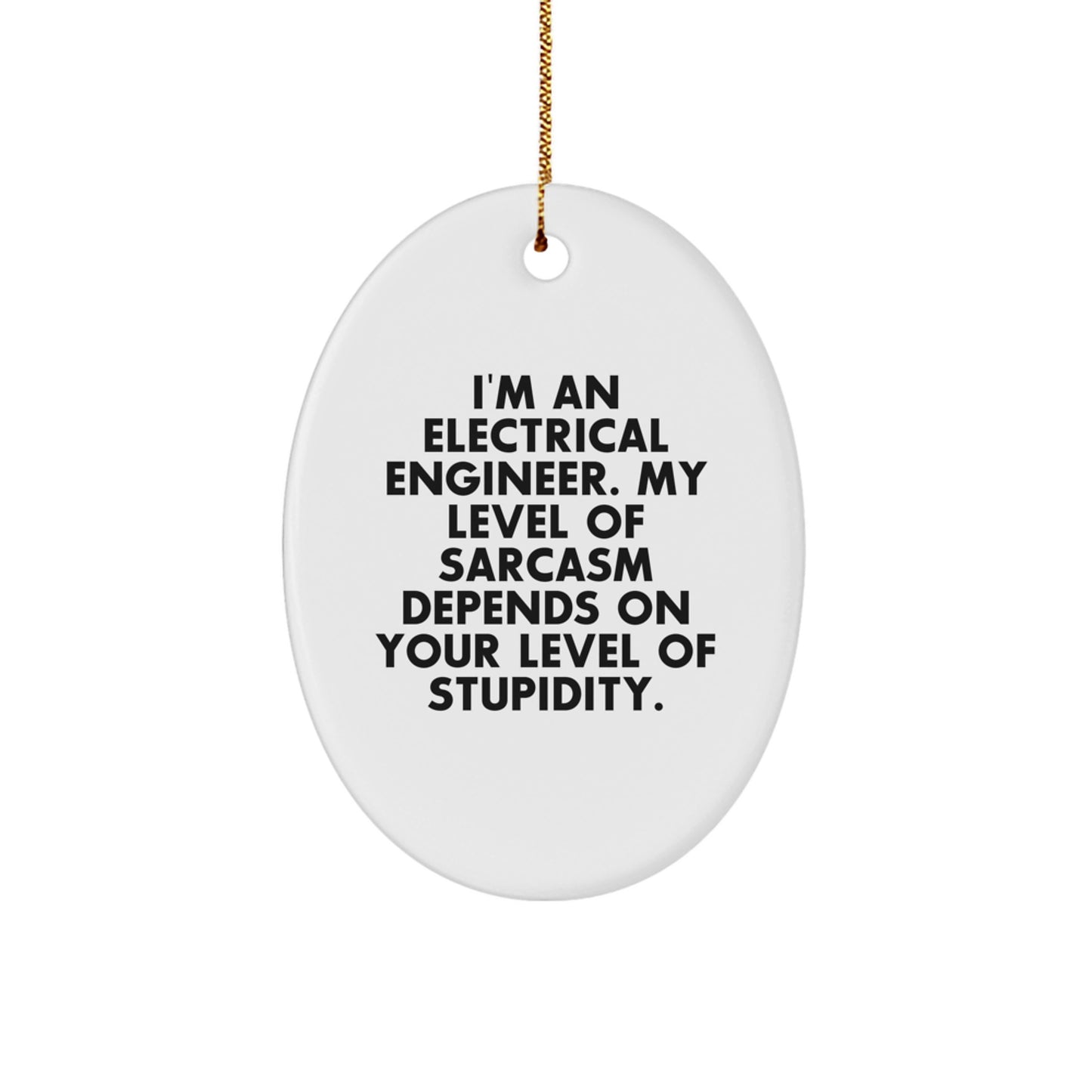 Electrical Engineer Gifts - 'I'm An Electrical Engineer. My Level Of Sarcasm Depends On Your Level Of Stupidity.' Funny Oval Ornament for Christmas from Friends to Family - Image 1