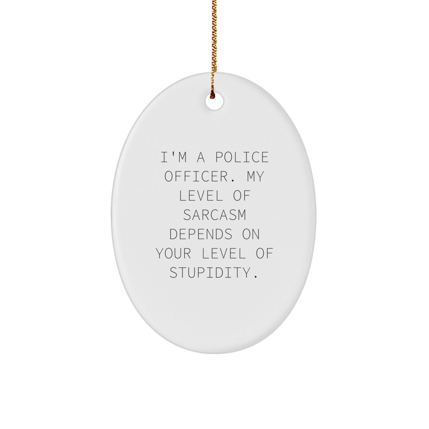 Funny Police Officer Oval Ornament, Christmas Unique Gifts for Men from Friends, 'I'm A Police Officer. My Level Of Sarcasm Depends On Your Level Of Stupidity.' - Image 1