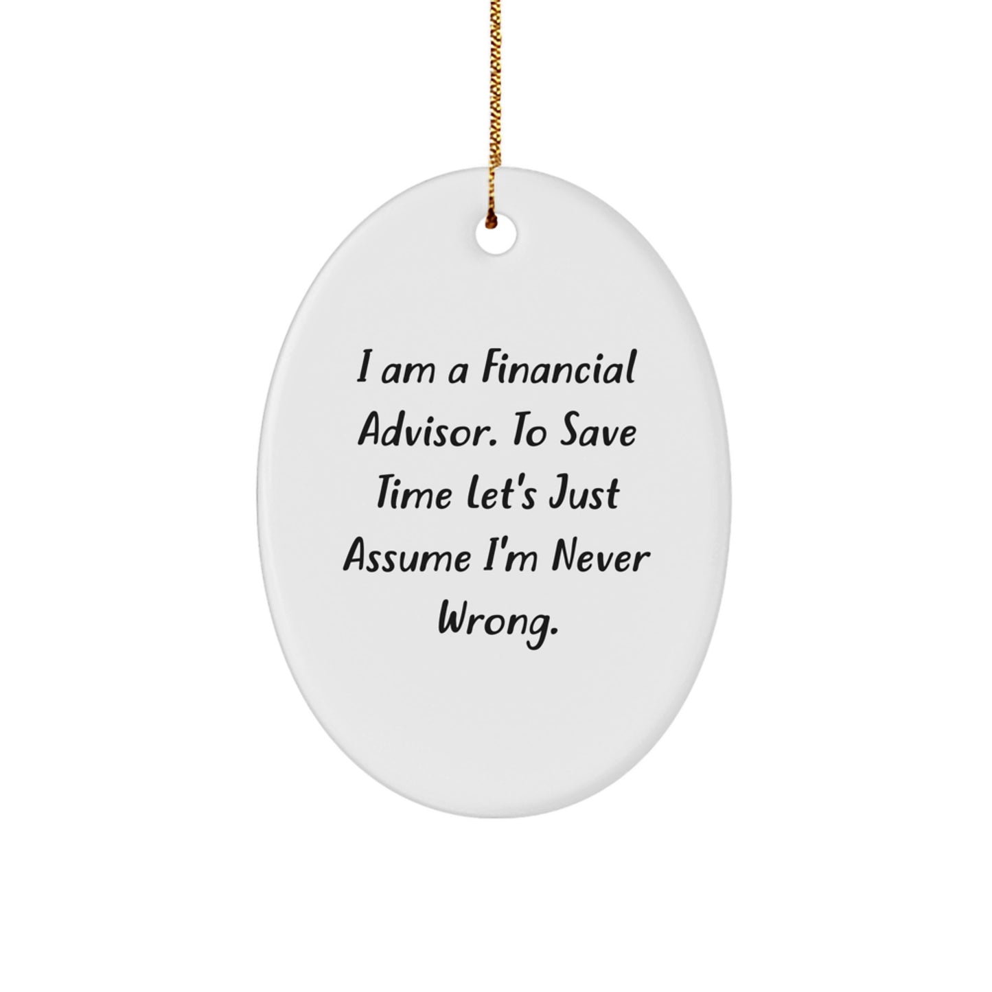 Funny Financial Advisor Gifts for Him from Daughter - Oval Ornament with 'I Am A Financial Advisor. To Save Time Let's Just Assume I'm Never Wrong.' Quote, Christmas Unique Gifts - Image 1