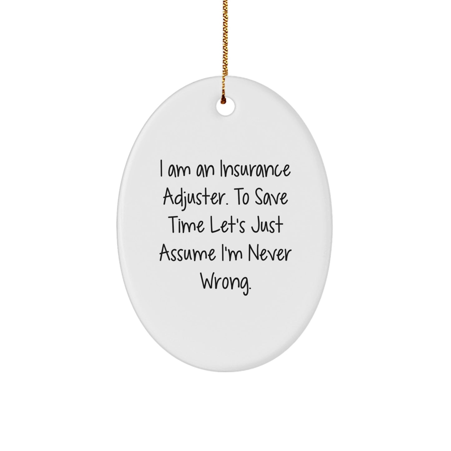 Funny Insurance Adjuster Gifts for Men - Oval Ornament, 'I Am An Insurance Adjuster. To Save Time Let's Just Assume I'm Never Wrong.' - Image 1