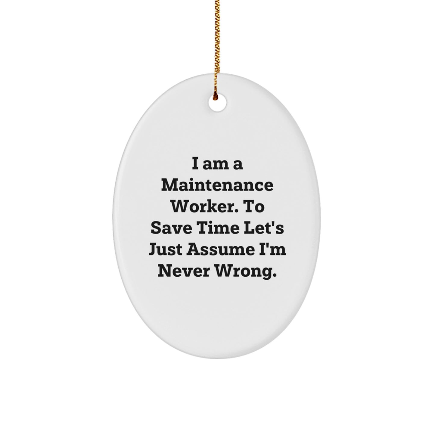 Funny Maintenance Worker Gifts for Men - I Am A Maintenance Worker. To Save Time Let's Just Assume I'm Never Wrong. Oval Christmas Ornament - Image 1