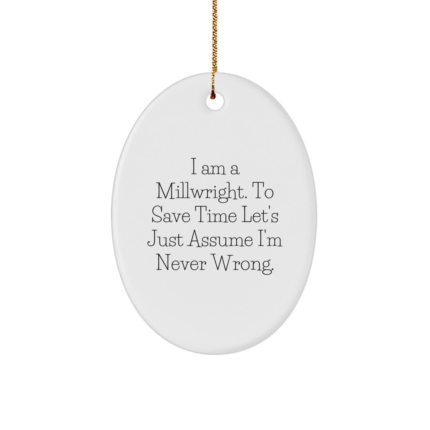 Funny Millwright Gifts for Men - Oval Ornament with 'I Am A Millwright. To Save Time Let's Just Assume I'm Never Wrong.' - Christmas Unique Gifts from Family - Image 1