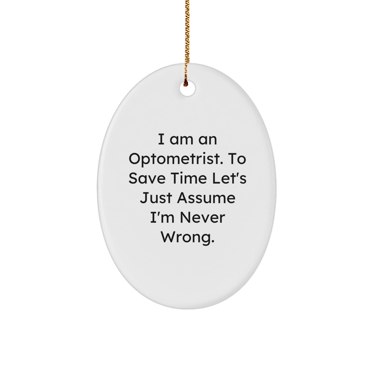 Funny Optometrist Gifts from Friends, Unique Oval Ornament, Christmas Unique Gifts for Optometrist Men, I Am An Optometrist. To Save Time Let's Just Assume I'm Never Wrong. Decor - Image 1