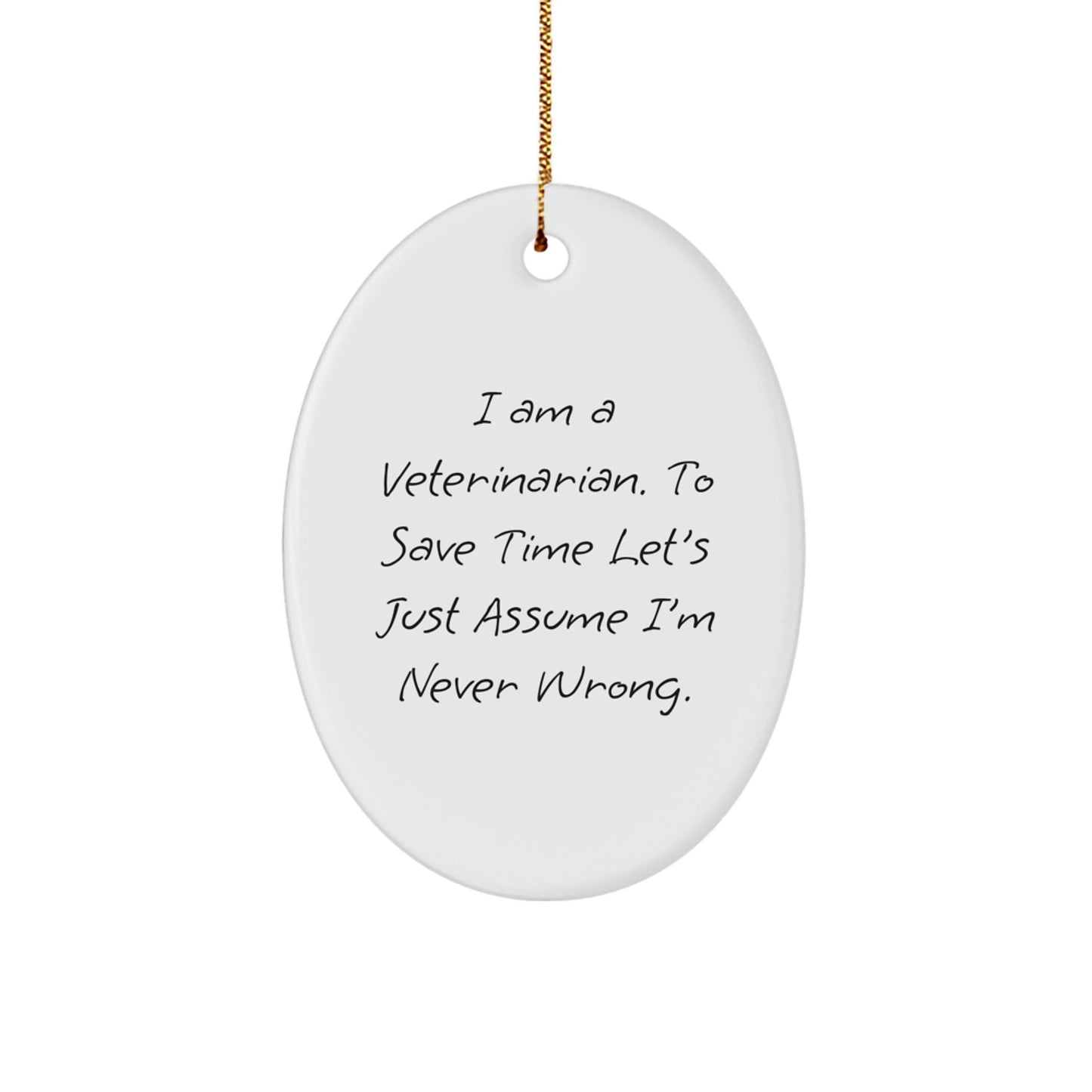Funny Veterinarian Gifts from Friends for Christmas Unique Oval Ornament, 'I Am A Veterinarian. To Save Time Let's Just Assume I'm Never Wrong.' - Image 1