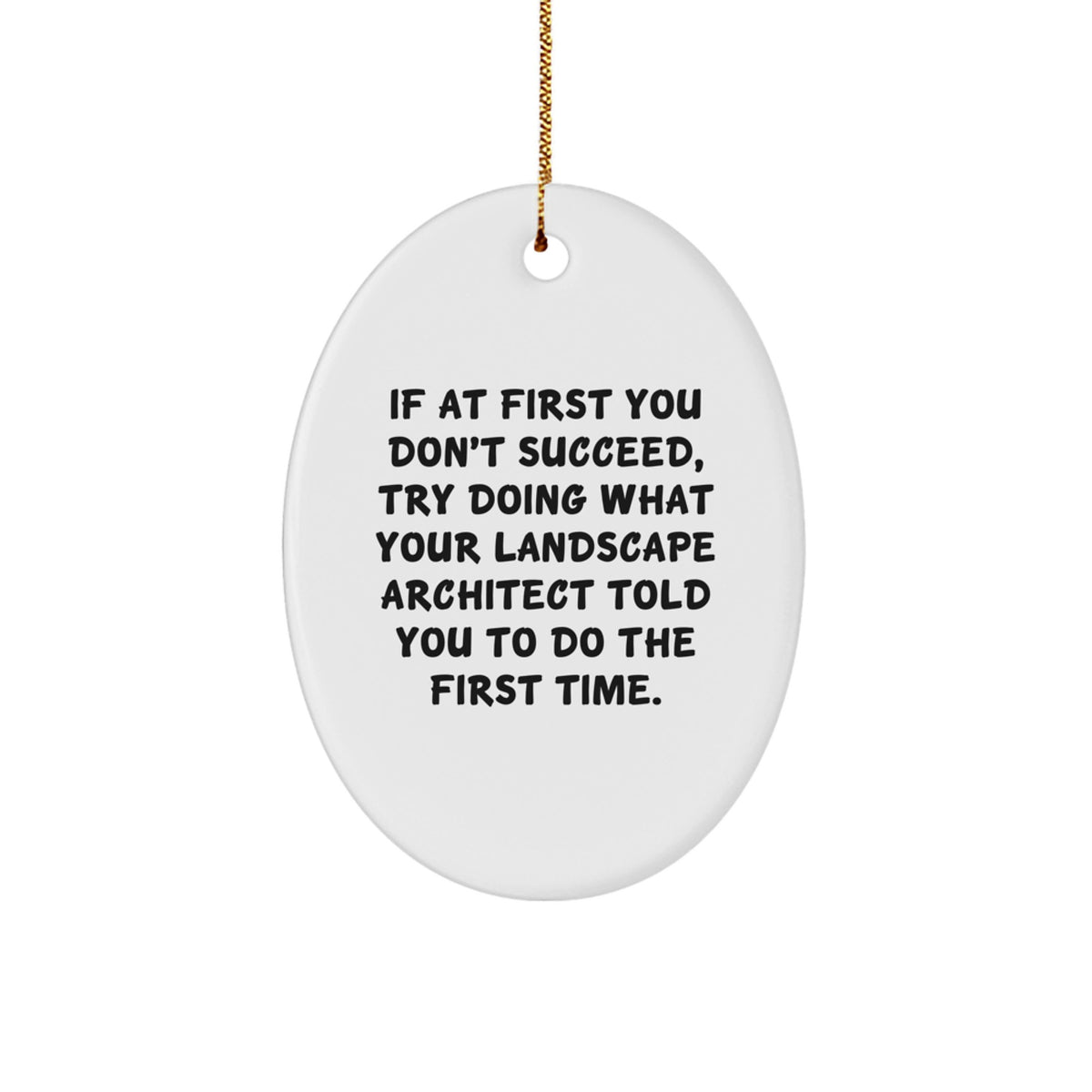 Funny Landscape Architect Oval Ornament Gifts from Family to Friends at Christmas Time, If At First You Don't Succeed, Try Doing What Your Landscape Architect Told You To Do The First Time. - Image 1
