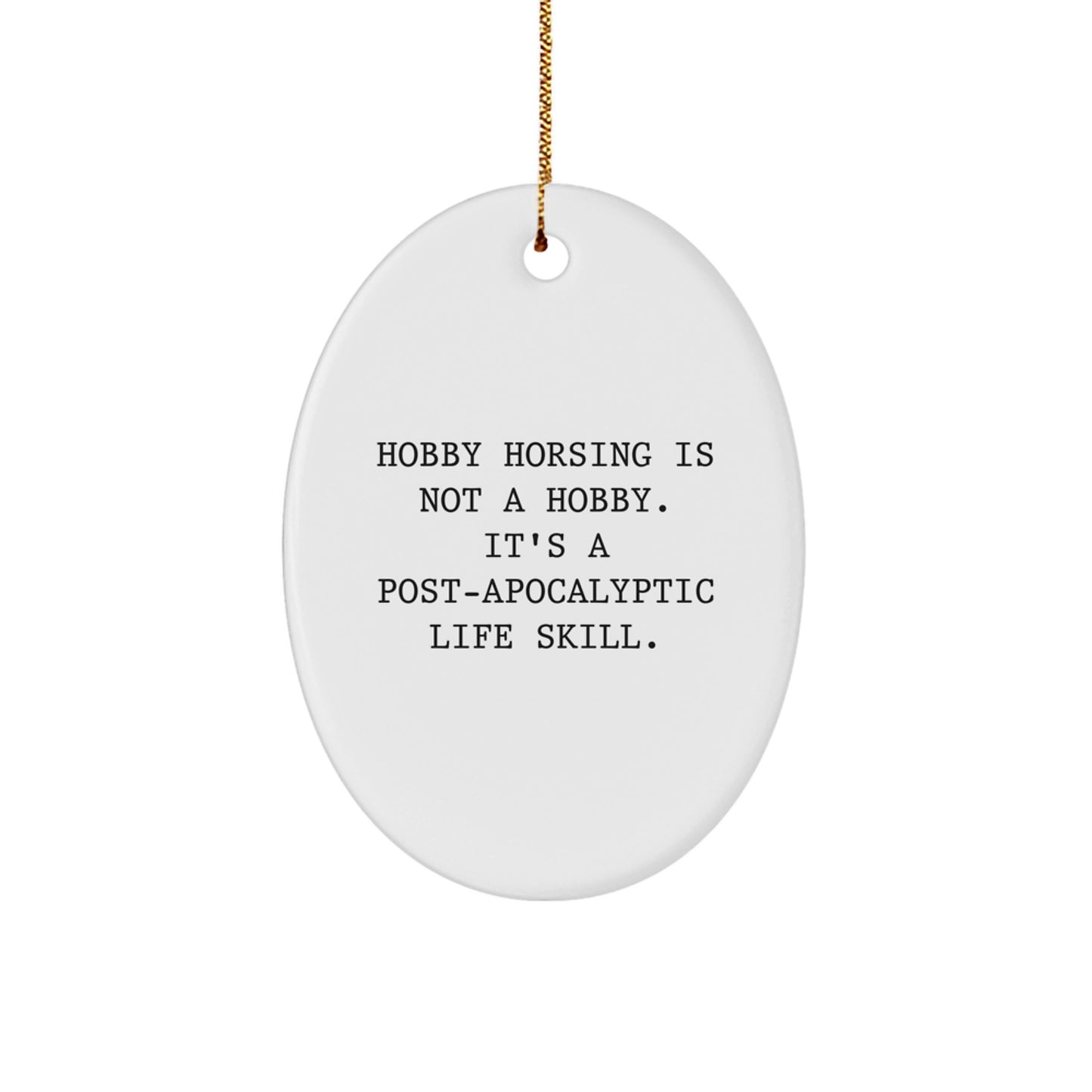Funny Hobby Horsing Christmas Unique Gifts for Men, Women, Friends, Coworkers, Family - Oval Ornament, 'Hobby Horsing Is Not A Hobby. It's A Post-apocalyptic Life Skill.' - Image 1