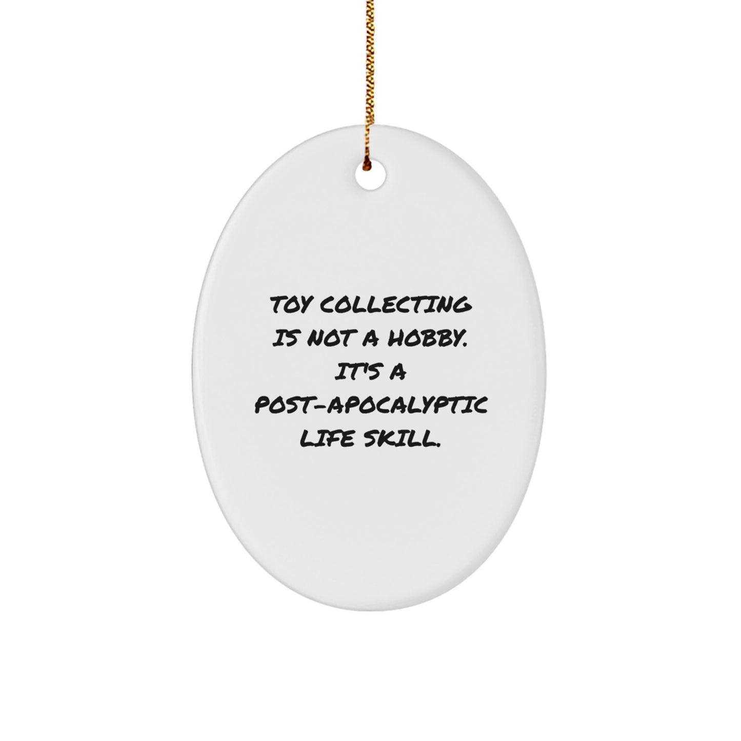 Funny Toy Collecting Gifts for Men - Oval Ornament, White, 'Toy Collecting Is Not A Hobby. It's A Post-apocalyptic Life Skill.' - Gifts from Friends, Coworkers, Family to Toy Collecting Enthusiasts - Image 1
