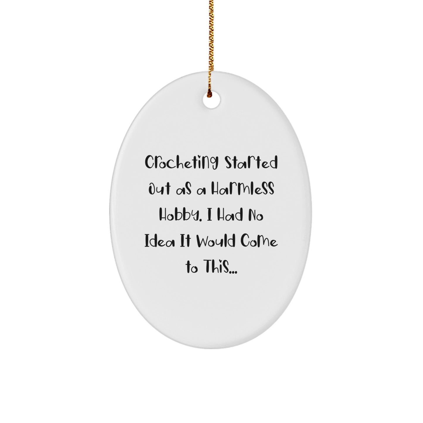 Funny Crocheting Gifts from Family for Christmas Oval Ornament, 'Crocheting Started Out As A Harmless Hobby. I Had No Idea It Would Come To This...' Crochet Lovers Unique - Image 1