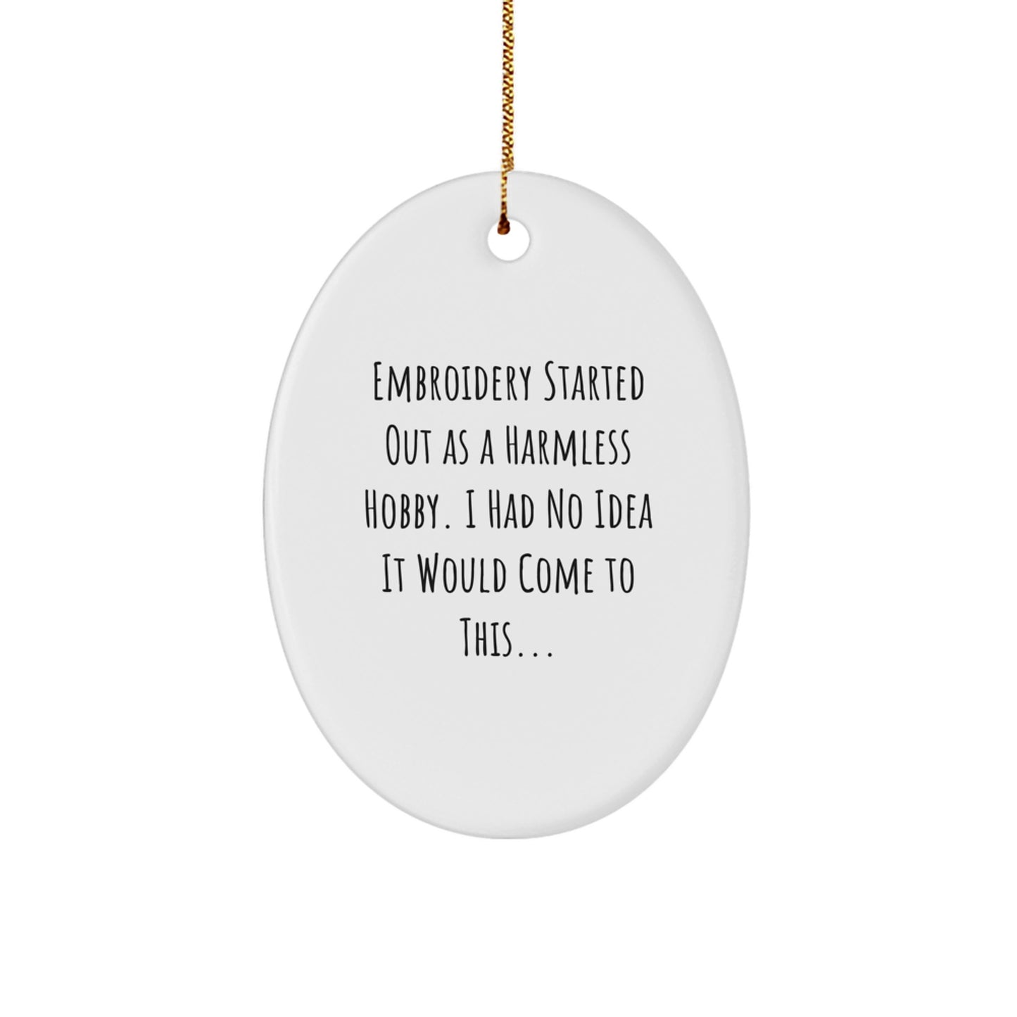 Embroidery Lover's Gift, Oval Ornament Embroidery Fun for Friends, 'Embroidery Started Out As A Harmless Hobby...' - Image 1