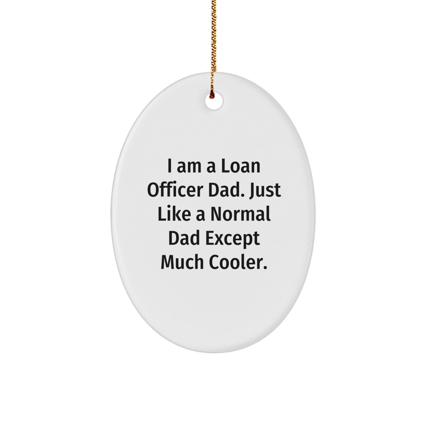 Funny Loan Officer Gifts from Dad - Christmas Unique Gifts for Loan Officer Men - Oval Ornament with 'I Am A Loan Officer Dad' Quote - Image 1
