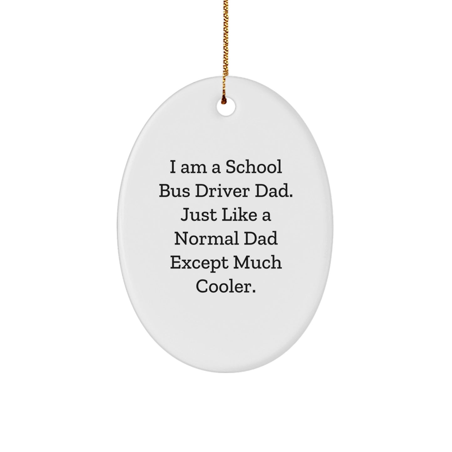 Funny School Bus Driver Dad Gifts for Men, Oval Ornament with I'm Like a Normal Dad Except Much Cooler Quote, Christmas Unique Finds - Image 1